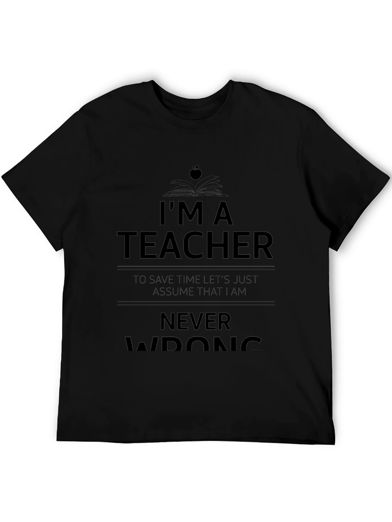 Im A Teacher Never Wrong Graphic Tee