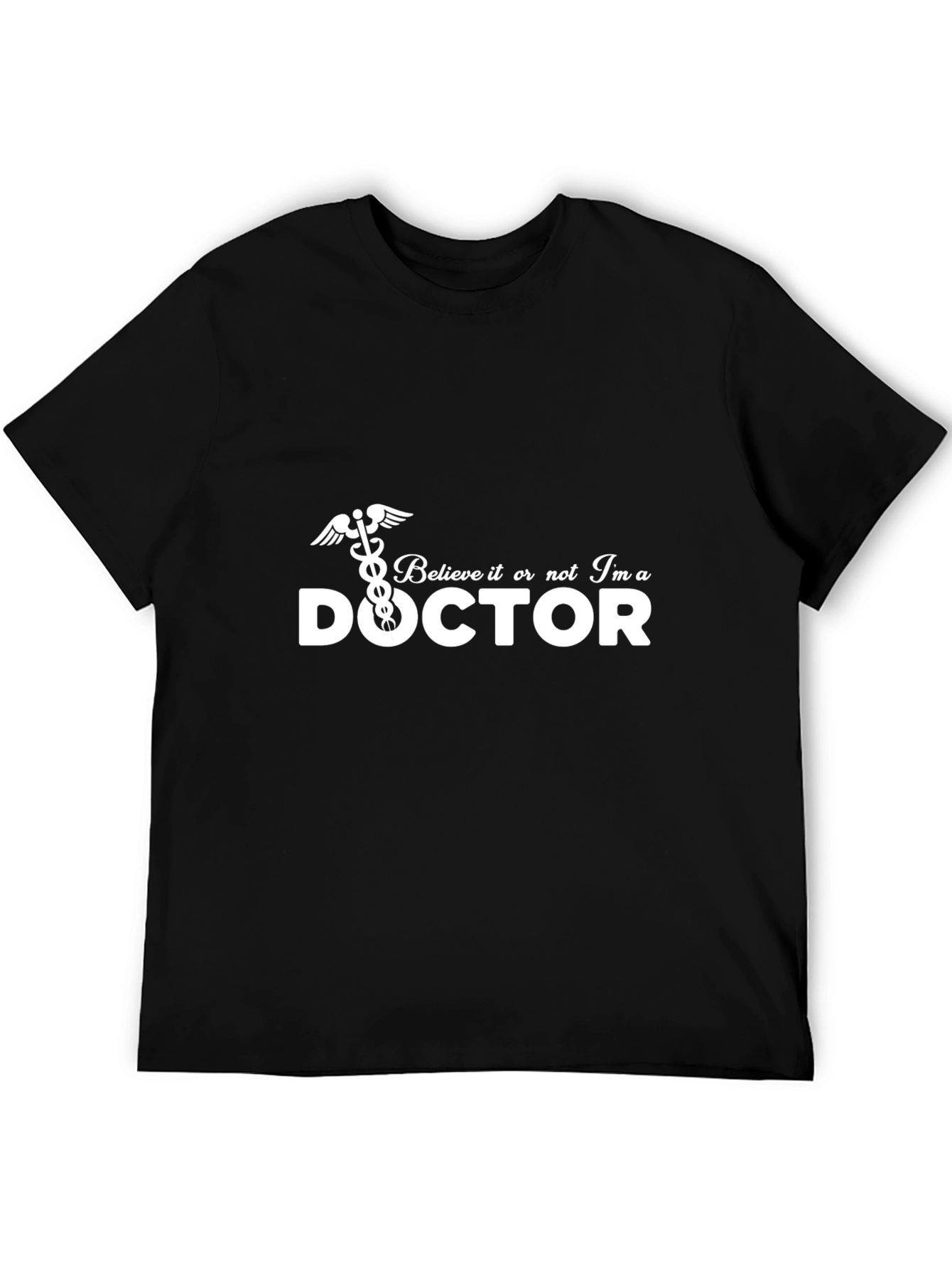 Believe It Or Not Im A Doctor T-Shirt