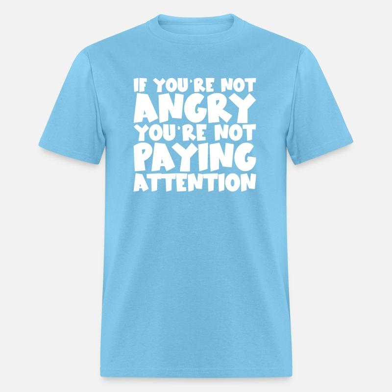 If You're Not Angry, You're Not Paying Attention