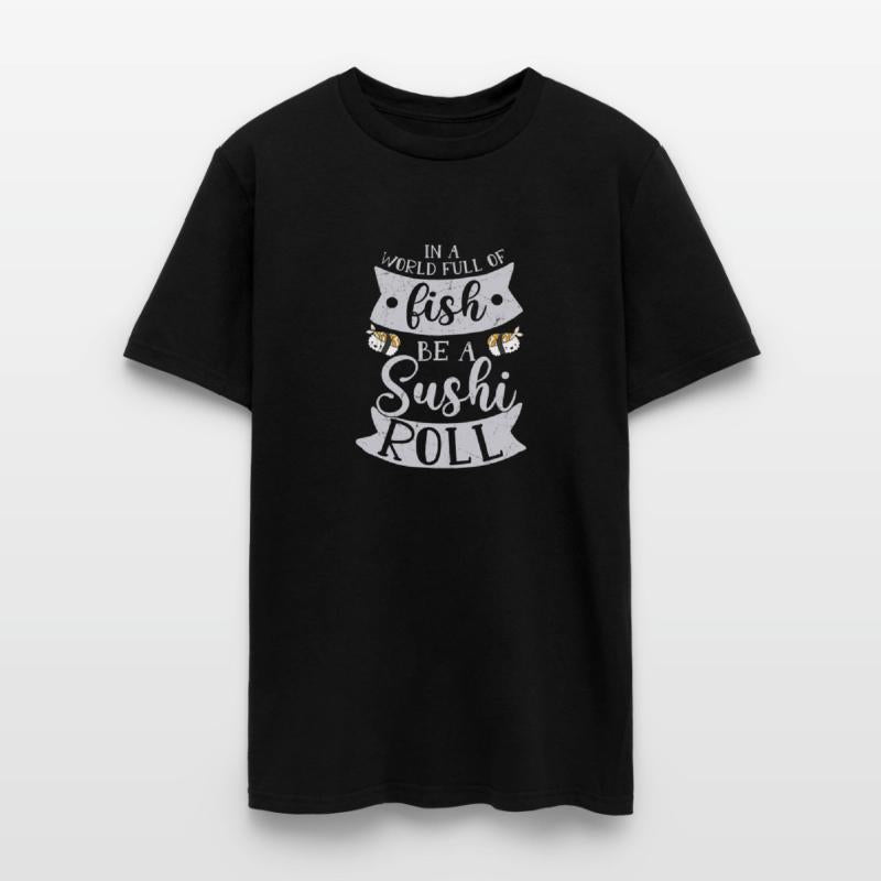 In A World Full Of Fish Be A Sushi Roll 2In A Worl