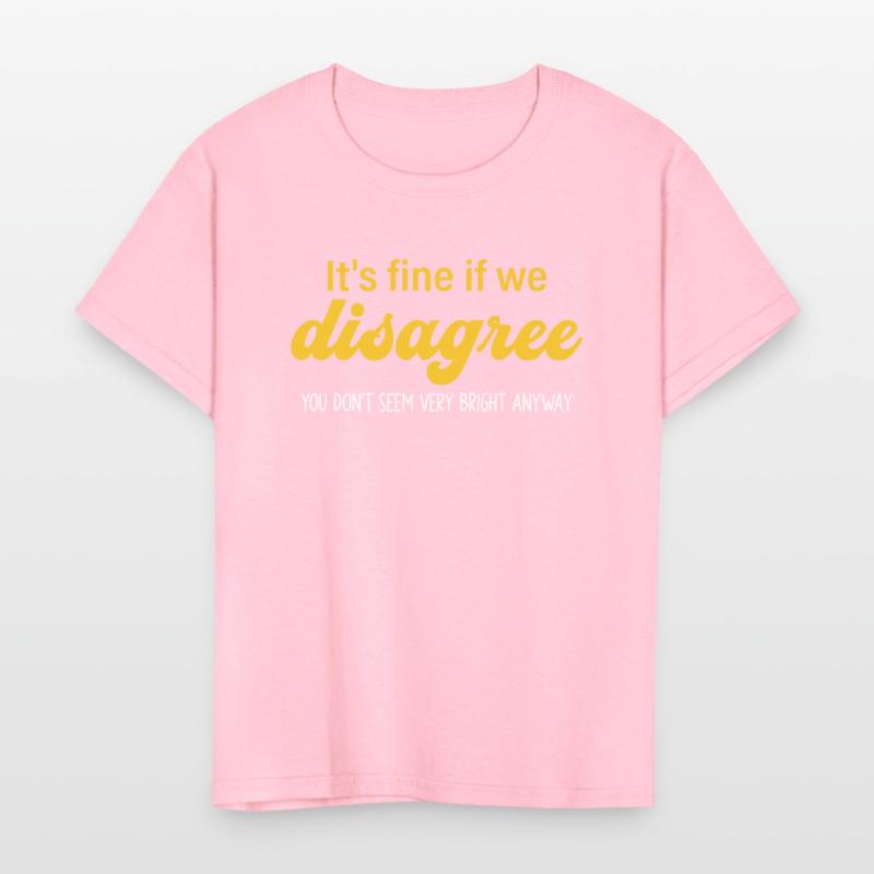 It's Fine If We Disagree. U Don't Seem Bery Bright