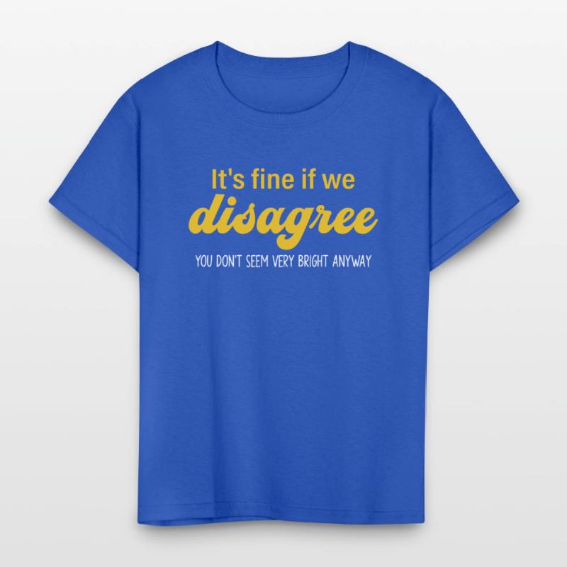 It's Fine If We Disagree. U Don't Seem Bery Bright