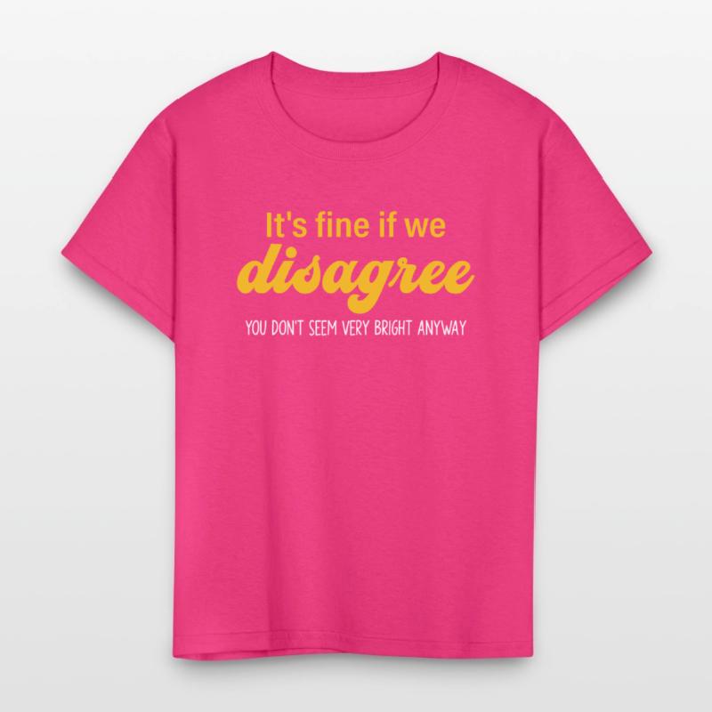 It's Fine If We Disagree. U Don't Seem Bery Bright