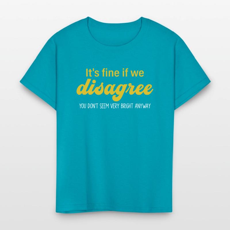 It's Fine If We Disagree. U Don't Seem Bery Bright