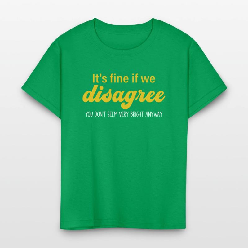 It's Fine If We Disagree. U Don't Seem Bery Bright