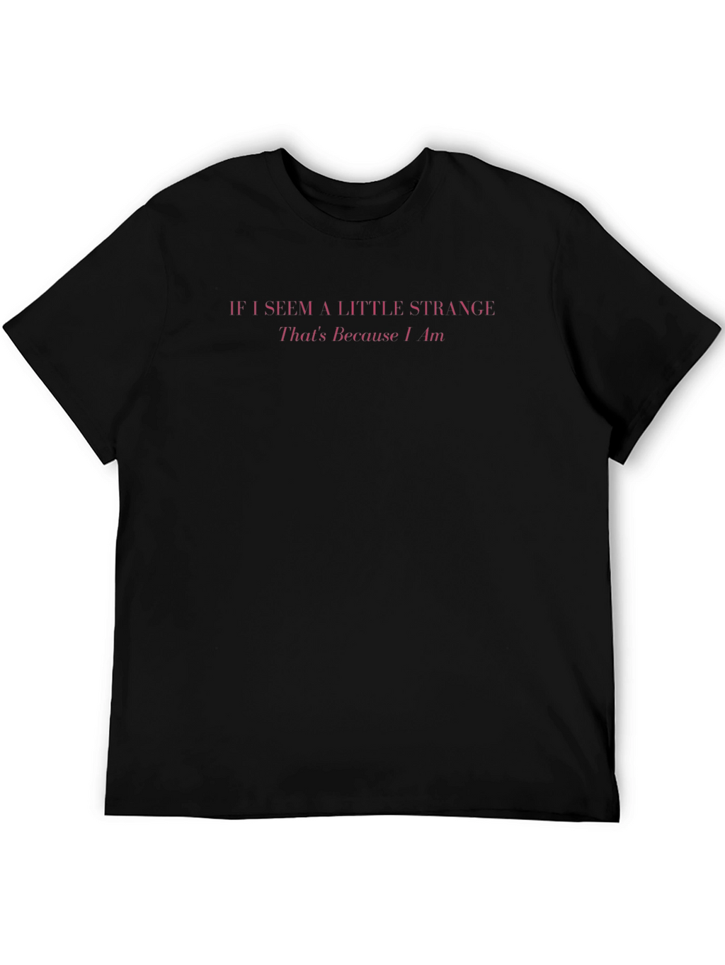 If I Seem A Little Strange Mens T-Shirt