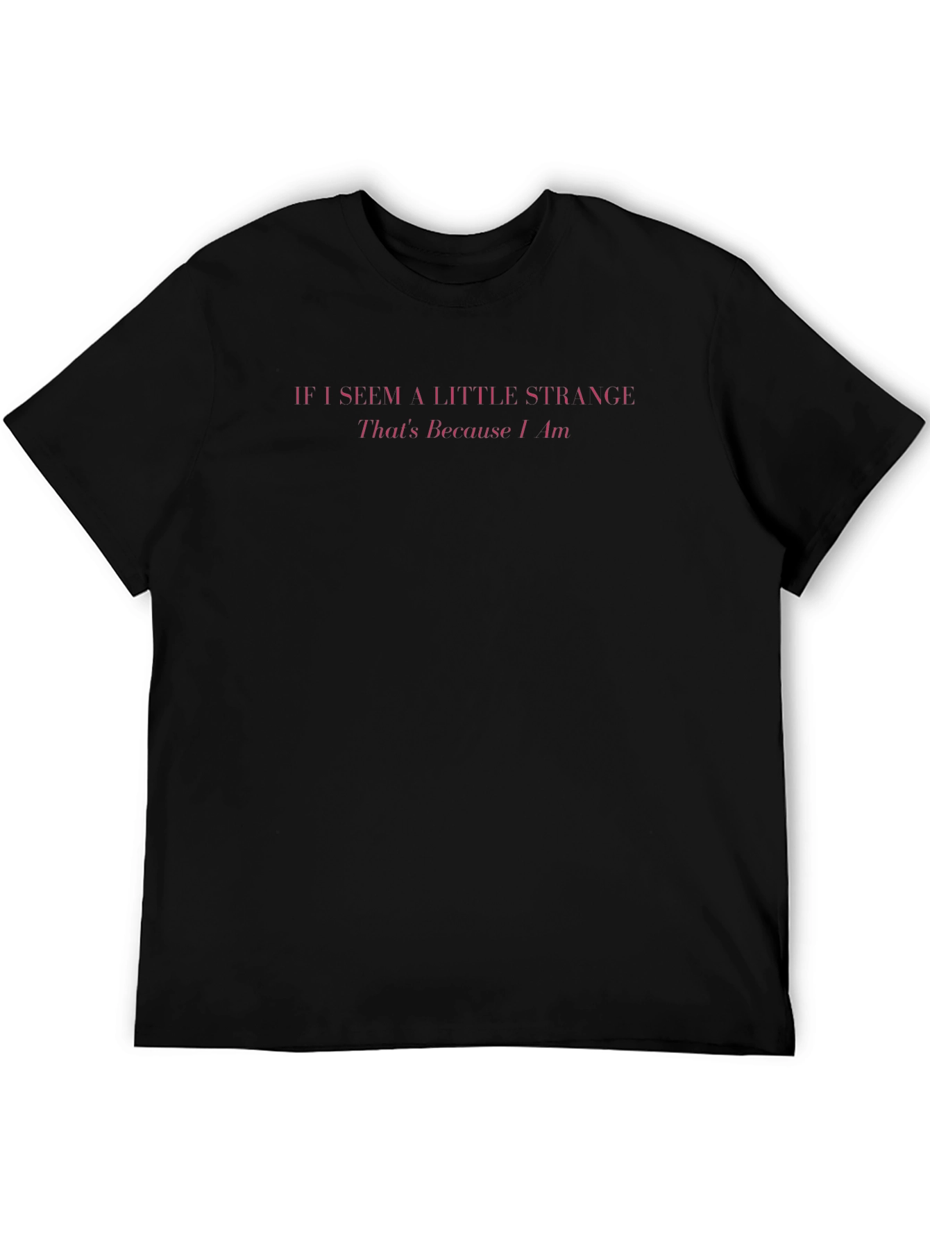If I Seem A Little Strange Mens T-Shirt
