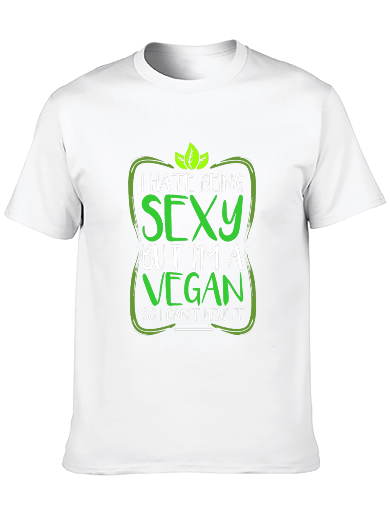 Vegan Humor T-Shirt: I Hate Being Sexy!