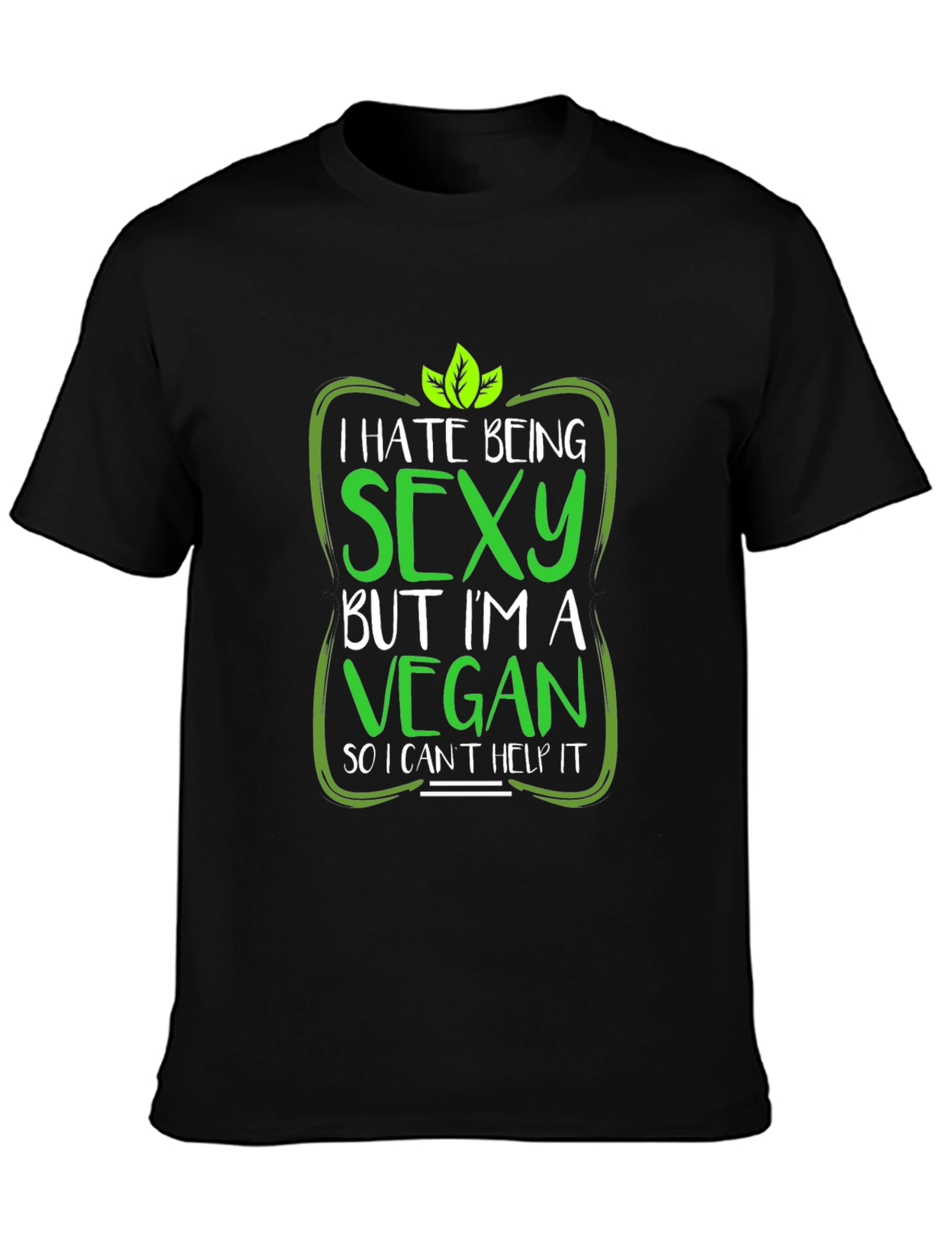 Vegan Humor T-Shirt: I Hate Being Sexy!