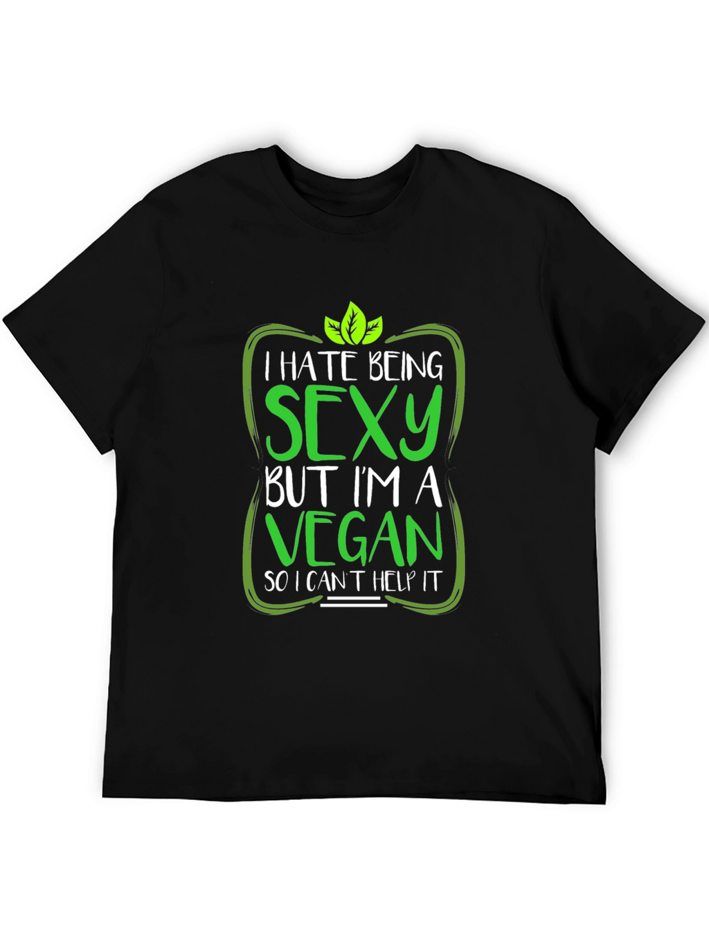 Vegan Humor T-Shirt: I Hate Being Sexy!