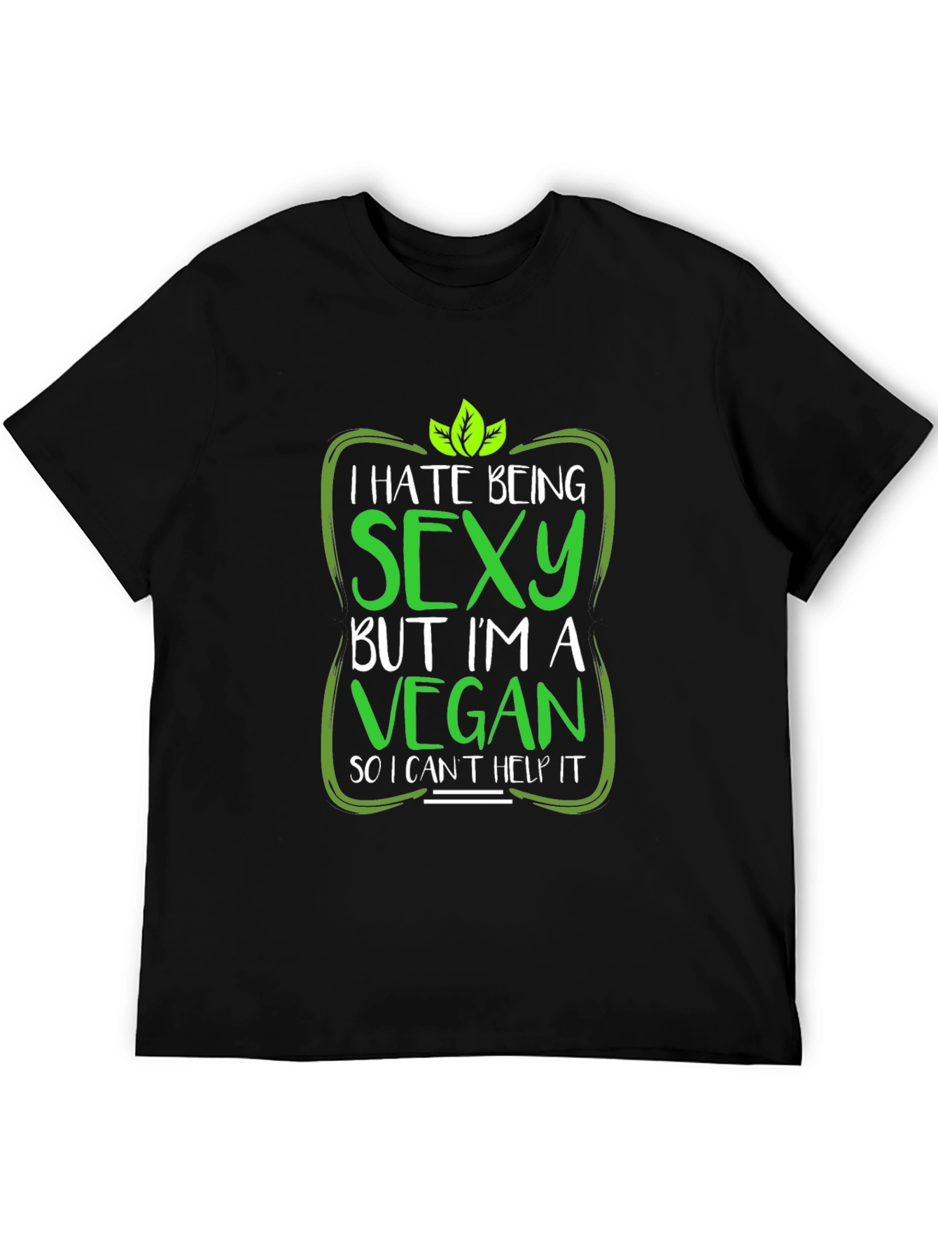 Vegan Humor T-Shirt: I Hate Being Sexy!