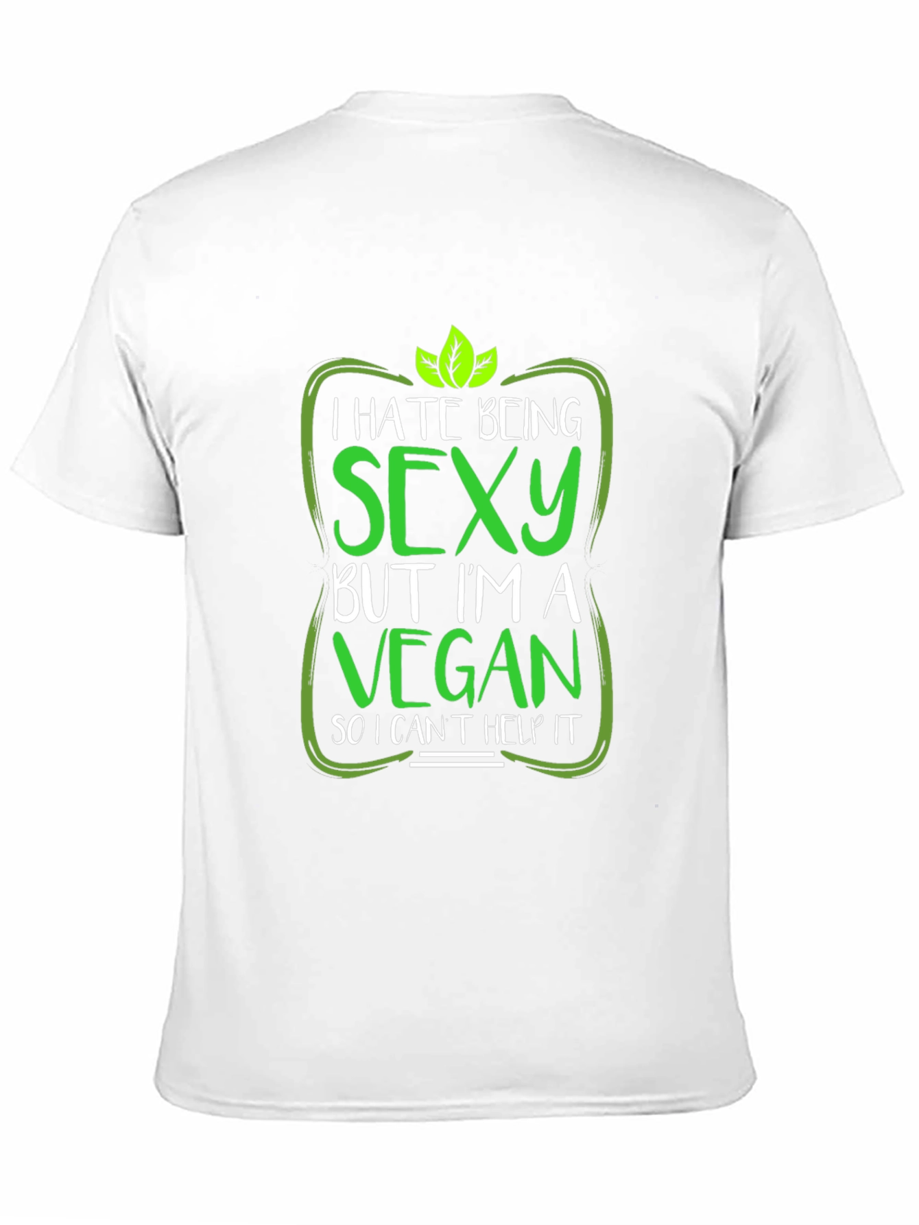 Vegan Humor T-Shirt: I Hate Being Sexy!