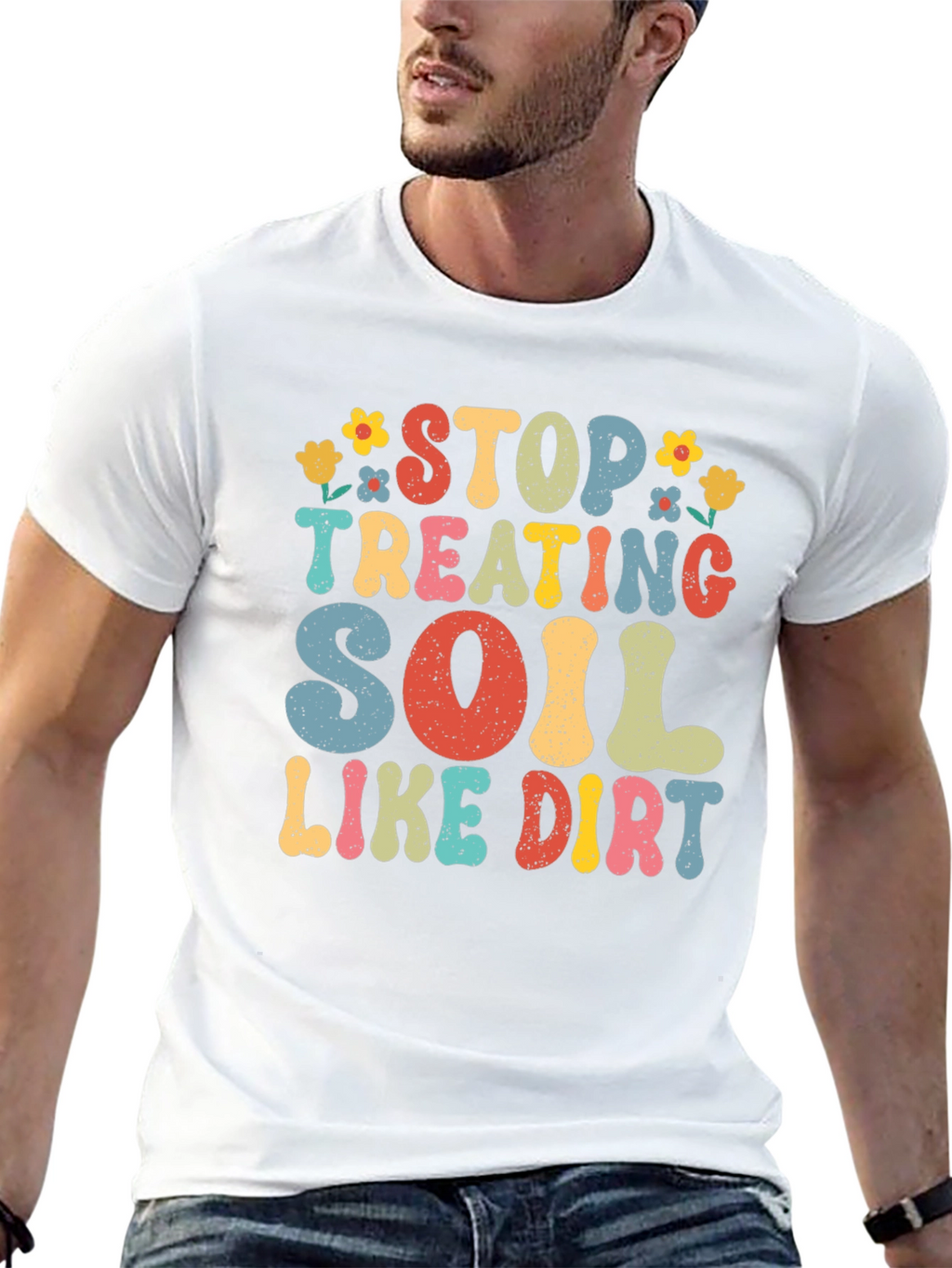 Stop Treating Soil Like Dirt Graphic Tee