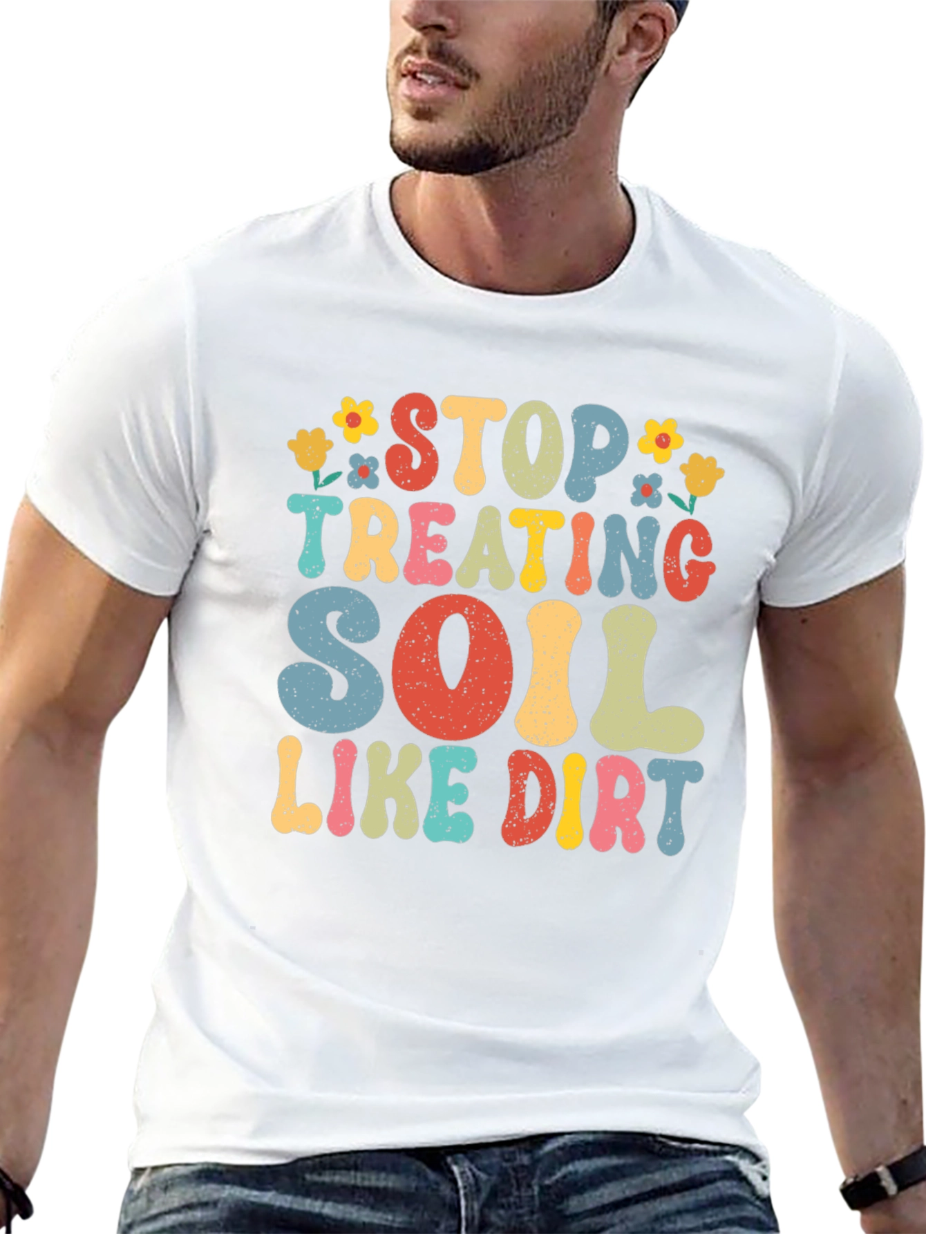 Stop Treating Soil Like Dirt Graphic Tee