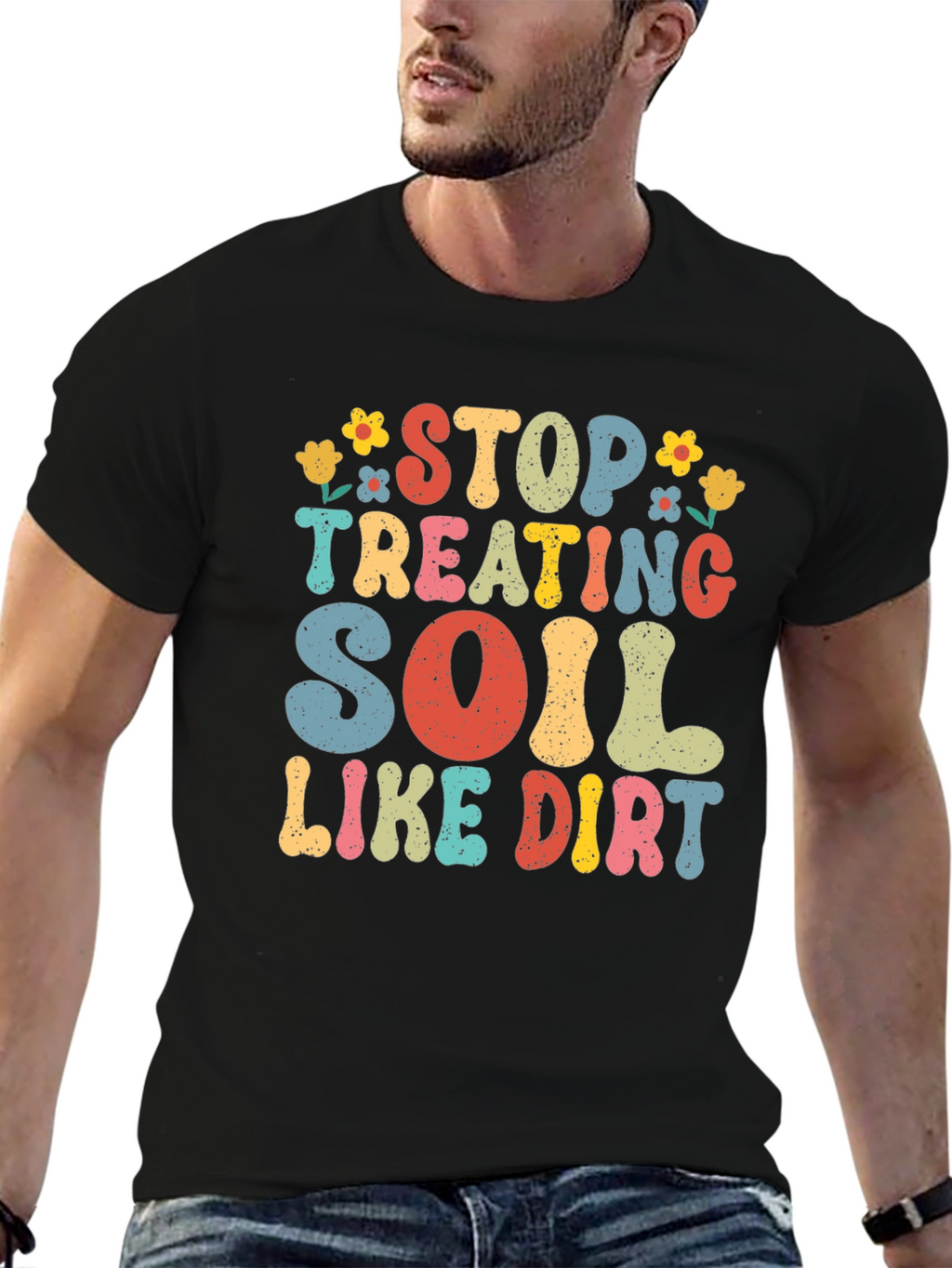 Stop Treating Soil Like Dirt Graphic Tee