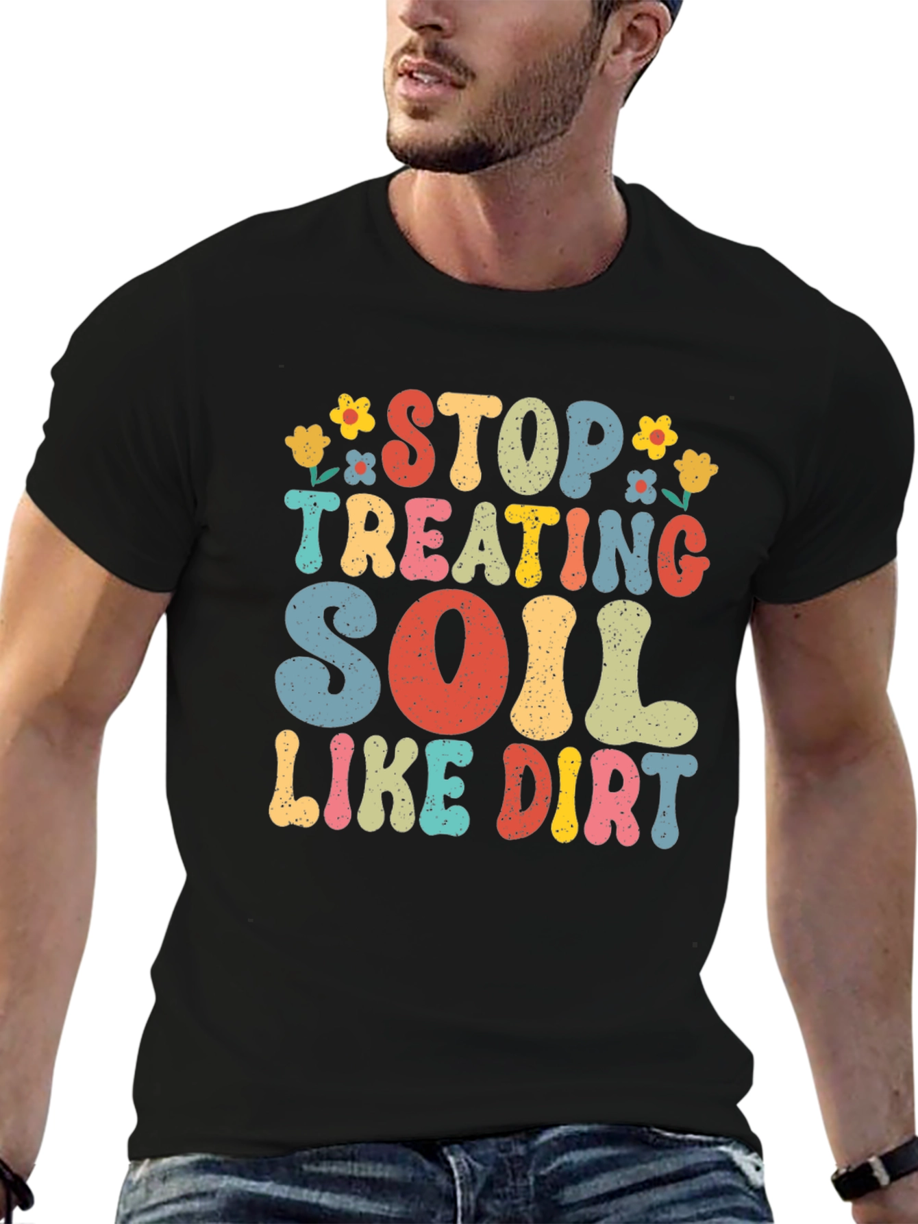 Stop Treating Soil Like Dirt Graphic Tee