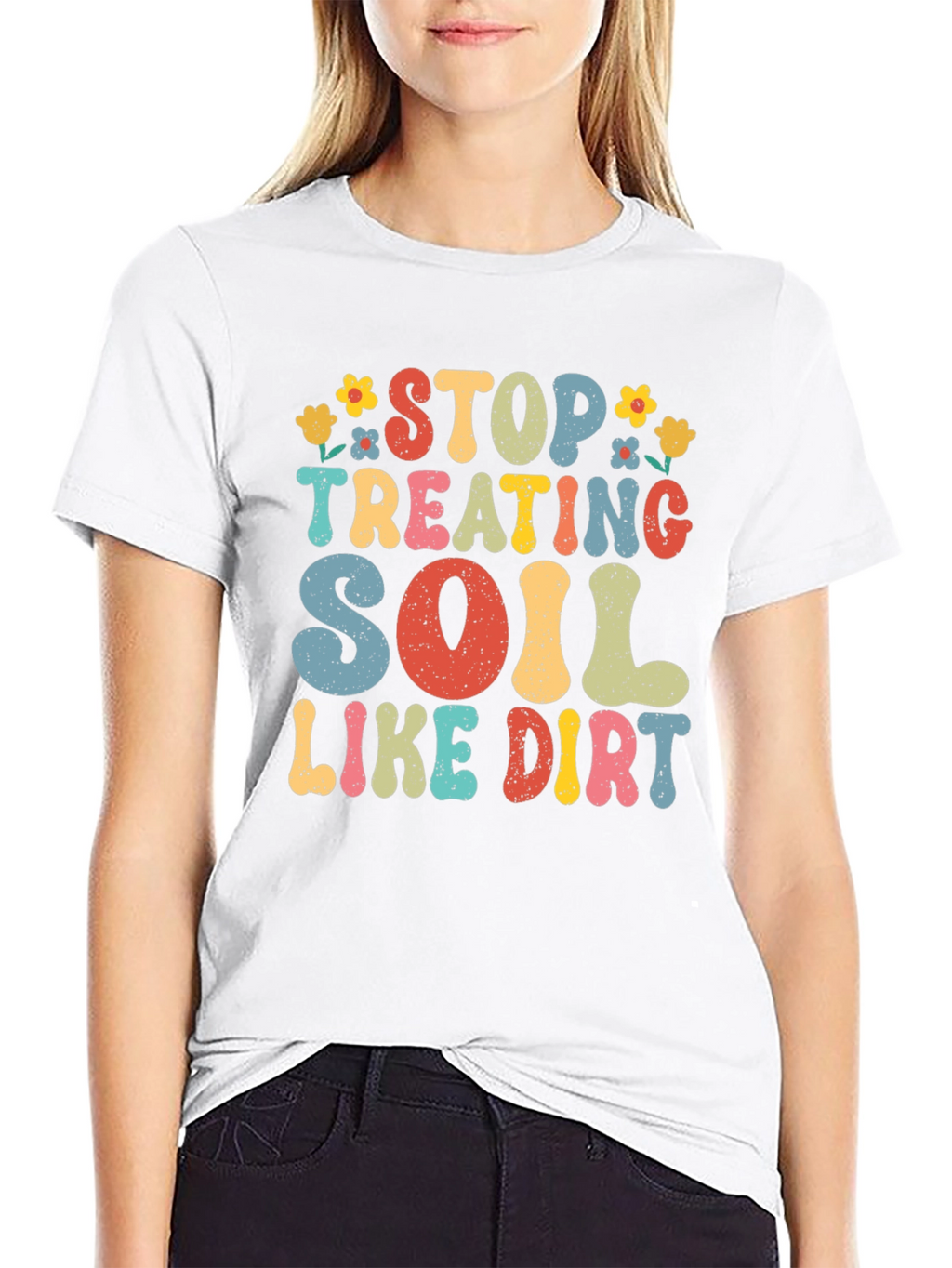 Stop Treating Soil Like Dirt Graphic Tee