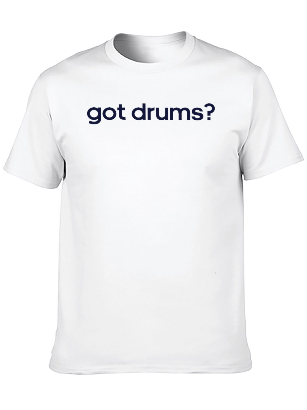 Got Drums? Graphic T-Shirt - Musician Apparel