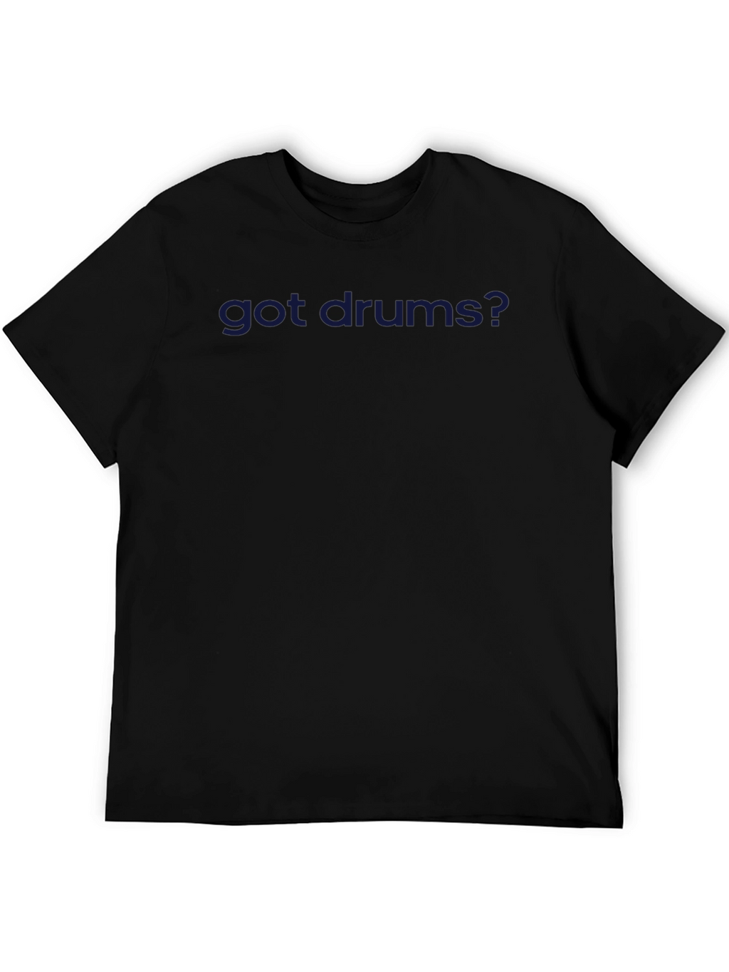 Got Drums? Graphic T-Shirt - Musician Apparel