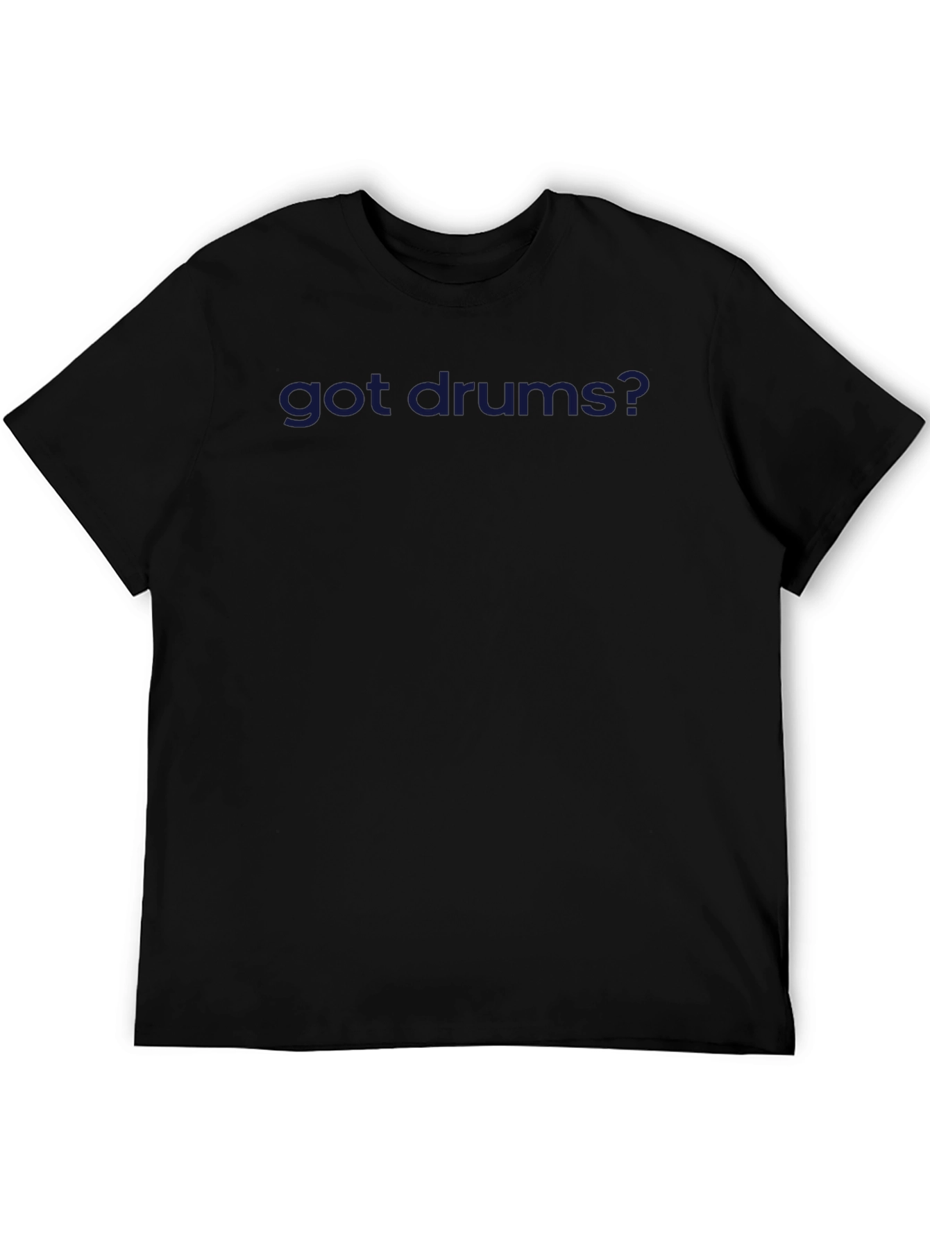 Got Drums? Graphic T-Shirt - Musician Apparel