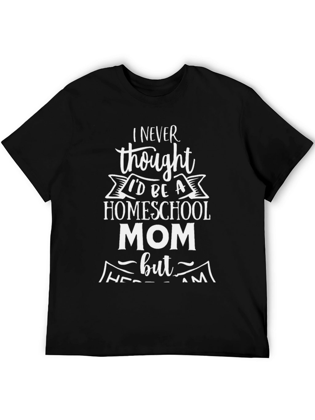 Homeschool Mom Graphic Tee - Never Thought Id Be