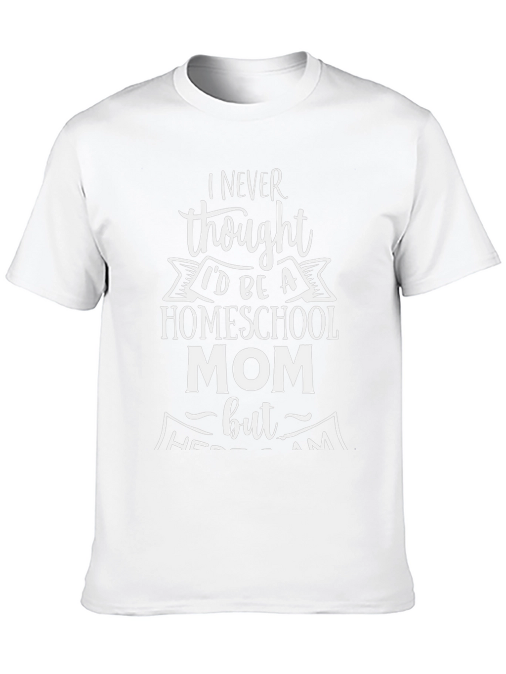 Homeschool Mom Graphic Tee - Never Thought Id Be