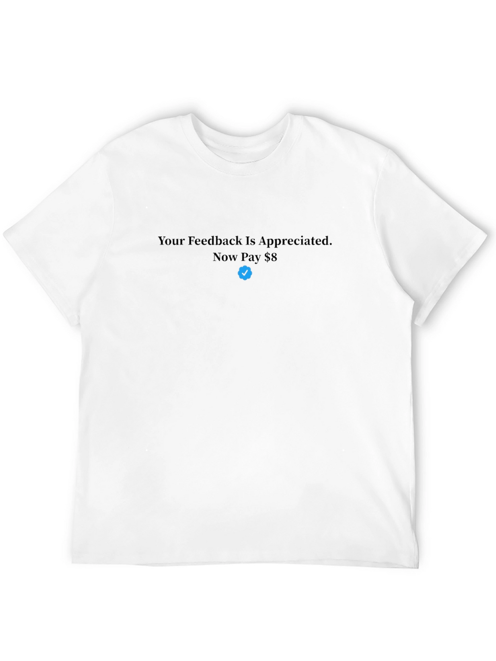 Your Feedback T-Shirt - Now Pay $8