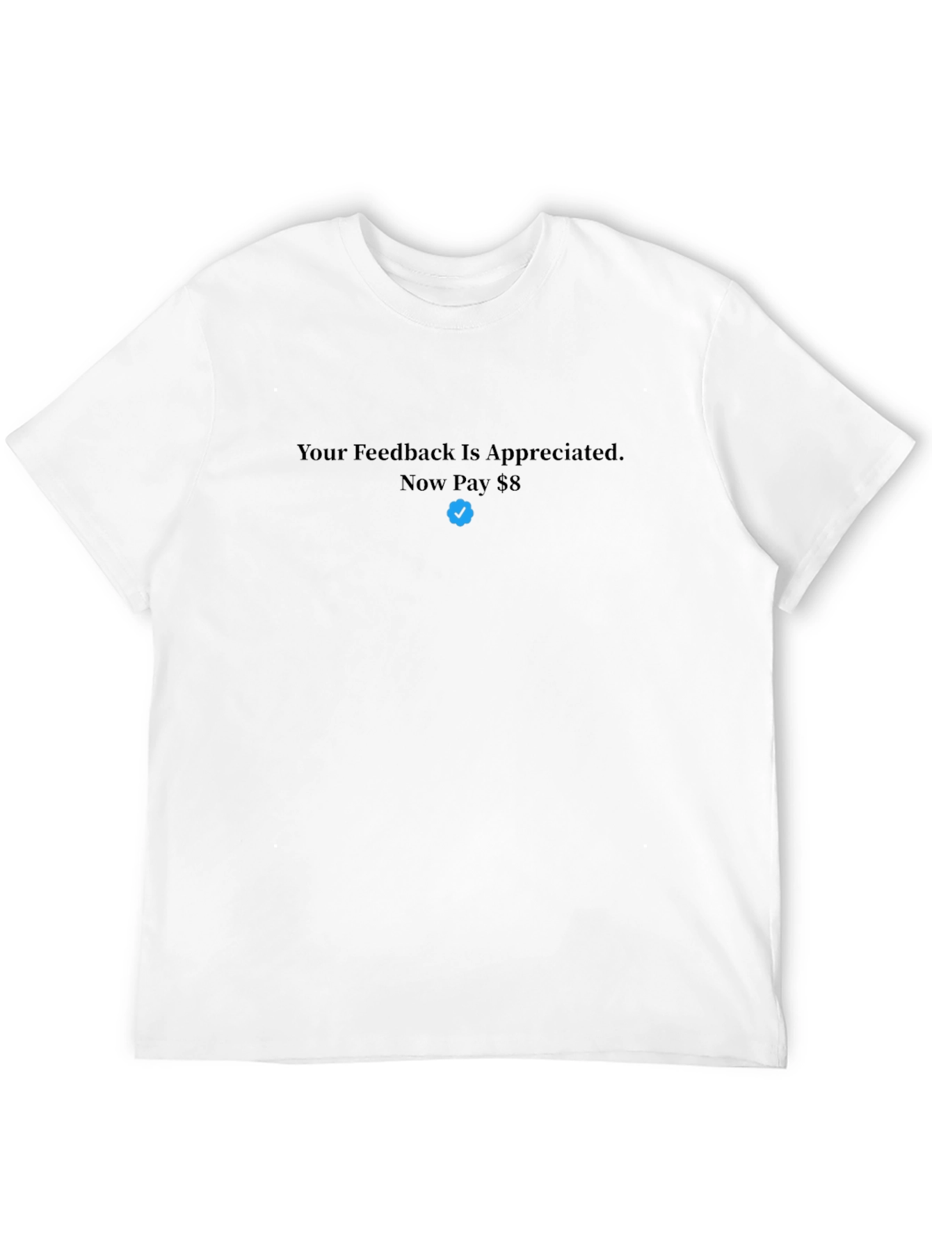 Your Feedback T-Shirt - Now Pay $8