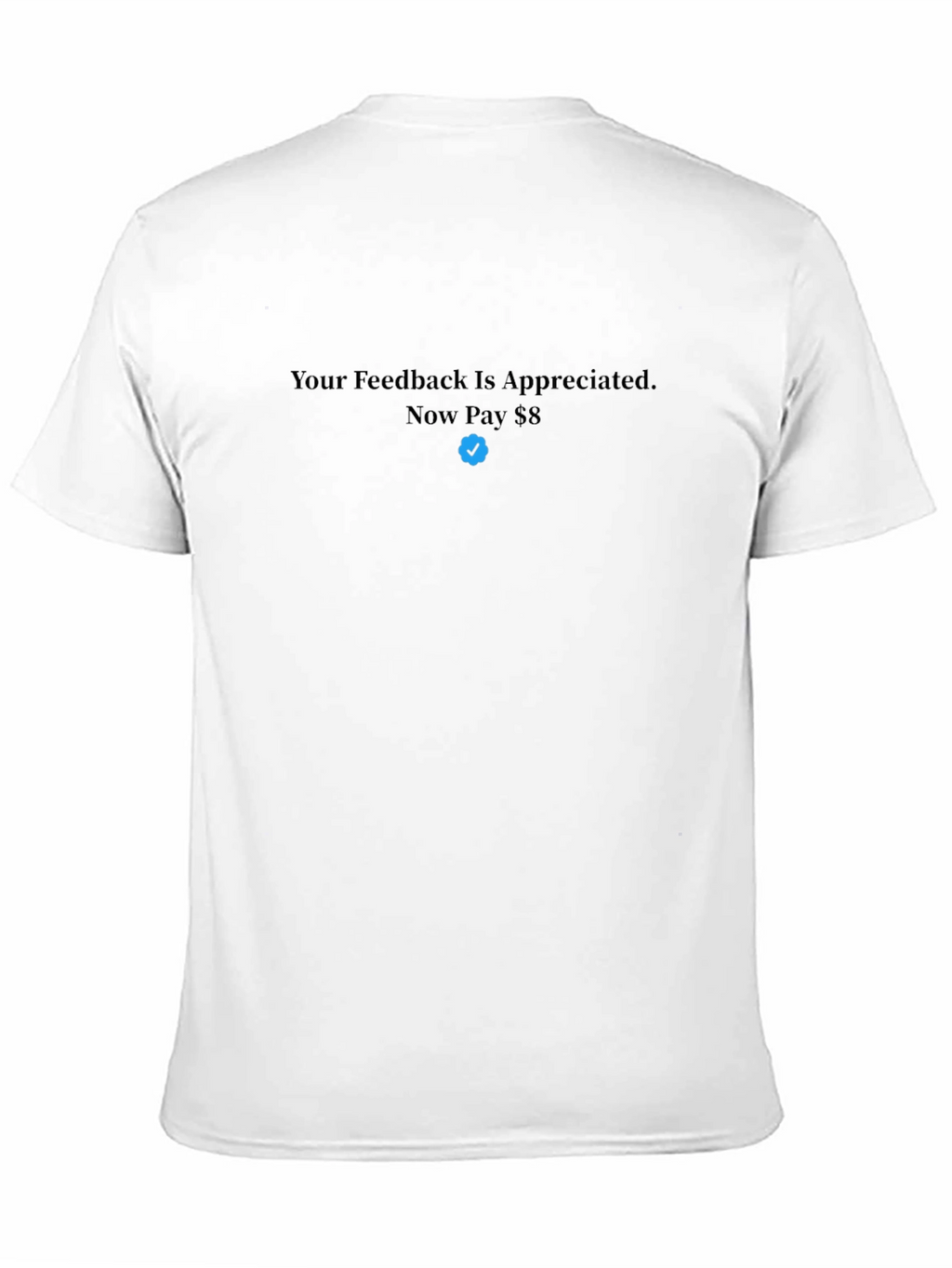 Your Feedback T-Shirt - Now Pay $8