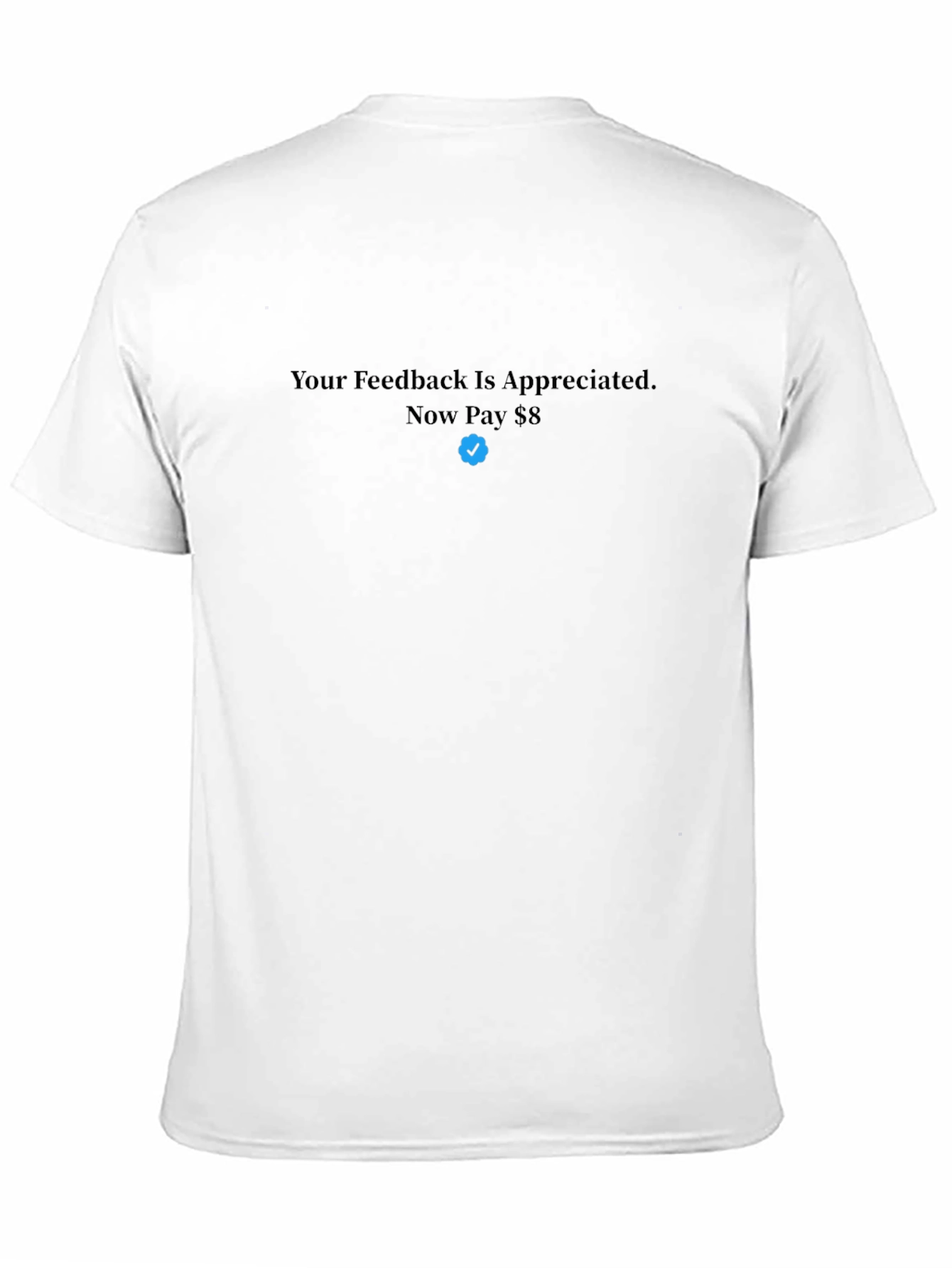 Your Feedback T-Shirt - Now Pay $8
