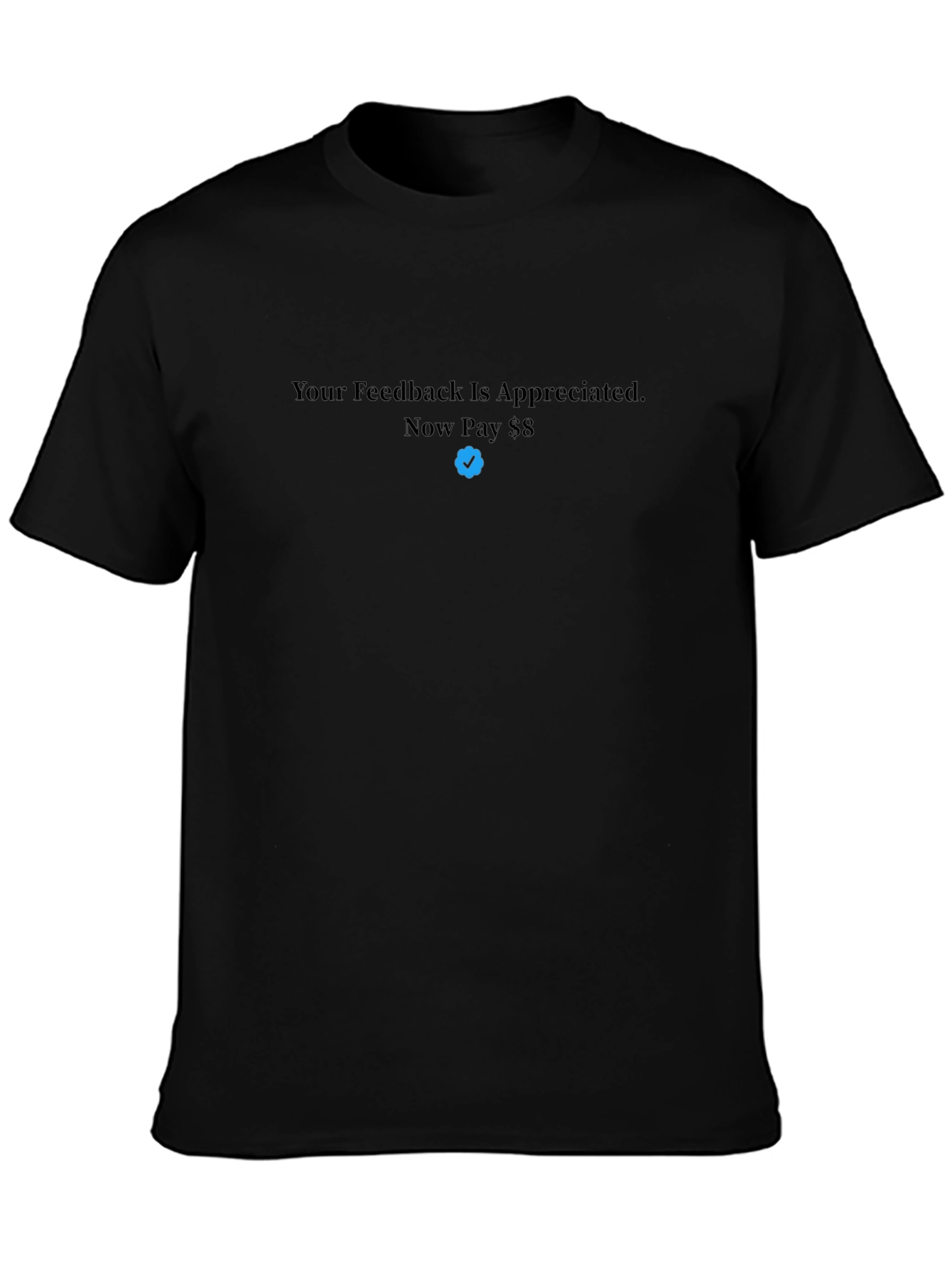 Your Feedback T-Shirt - Now Pay $8
