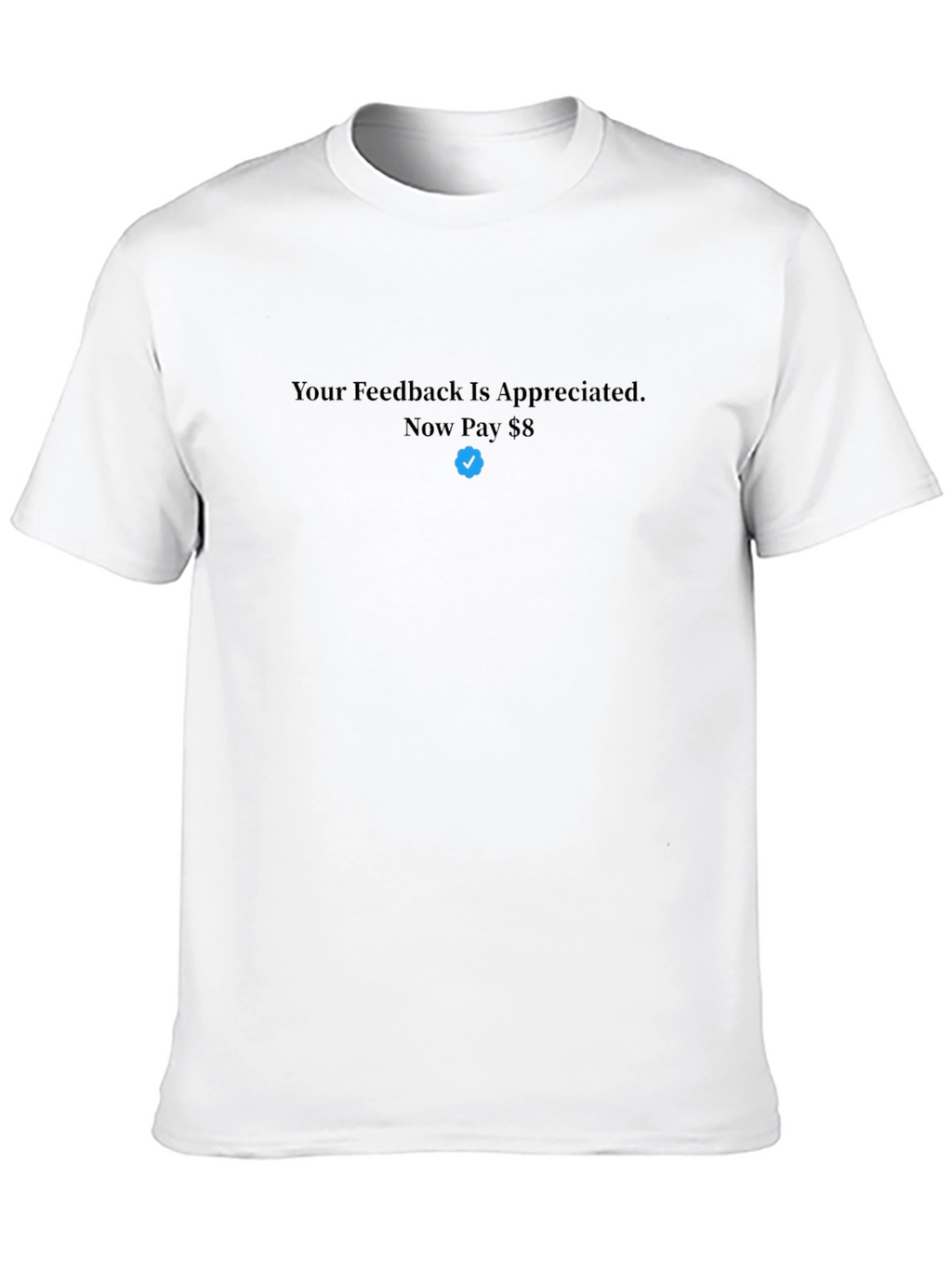 Your Feedback T-Shirt - Now Pay $8