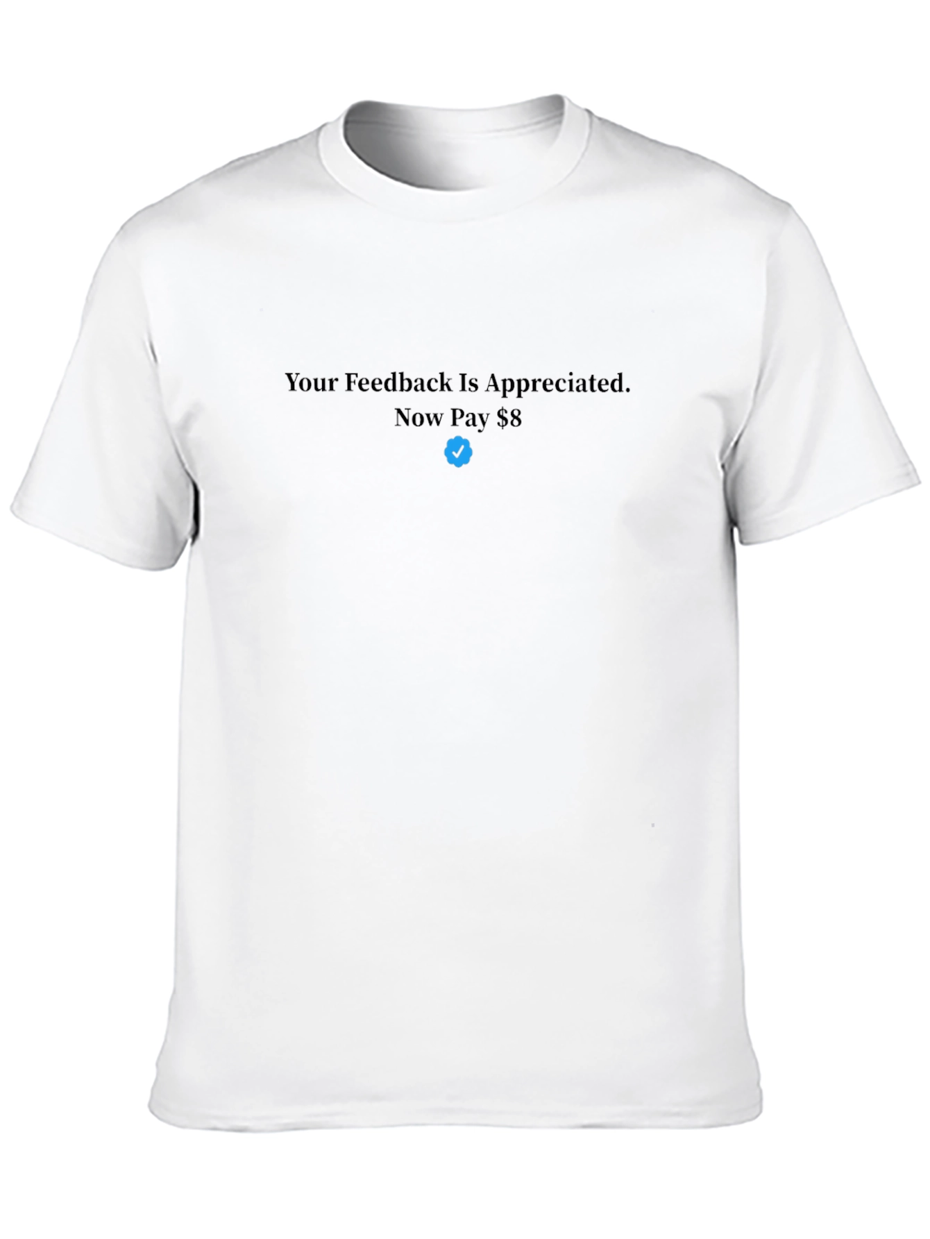 Your Feedback T-Shirt - Now Pay $8