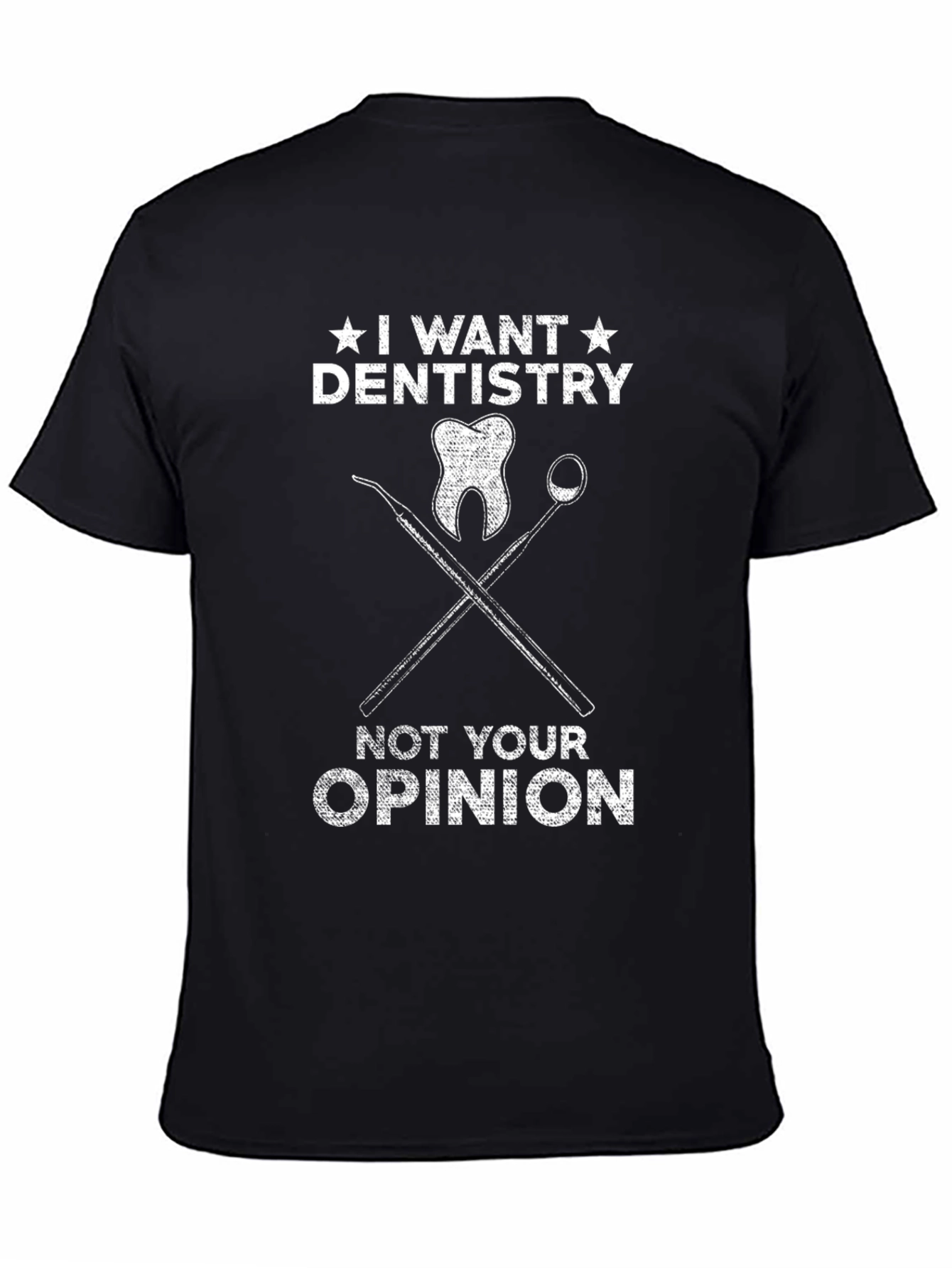 Dentistry T-Shirt - I Want Dentistry Not Your Opinion Tee