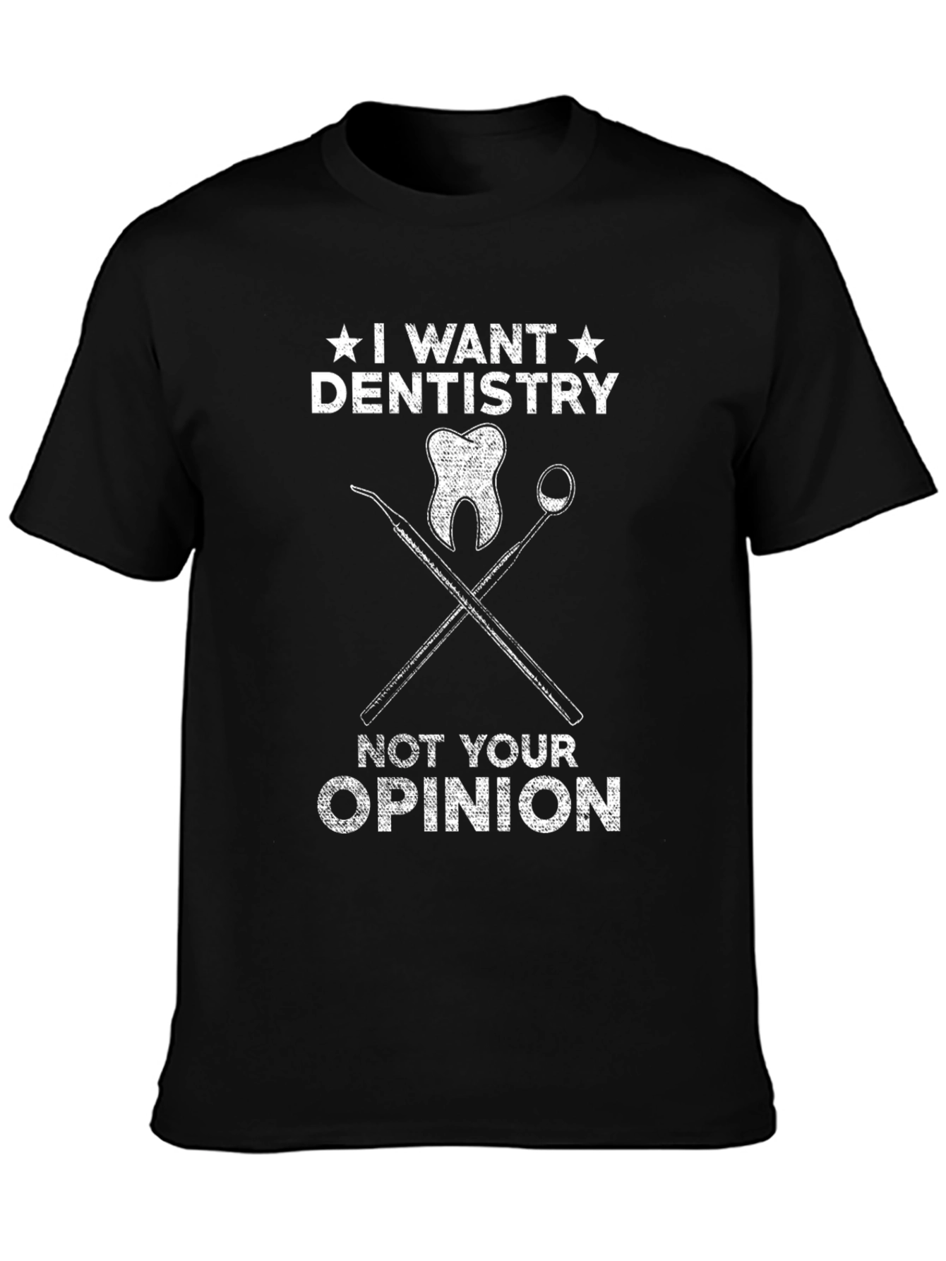 Dentistry T-Shirt - I Want Dentistry Not Your Opinion Tee