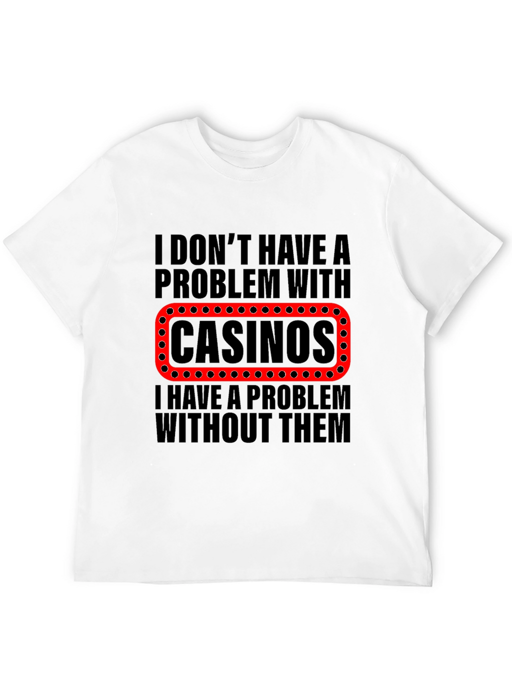 Funny Casino T-Shirt - Gambling Humor Tee