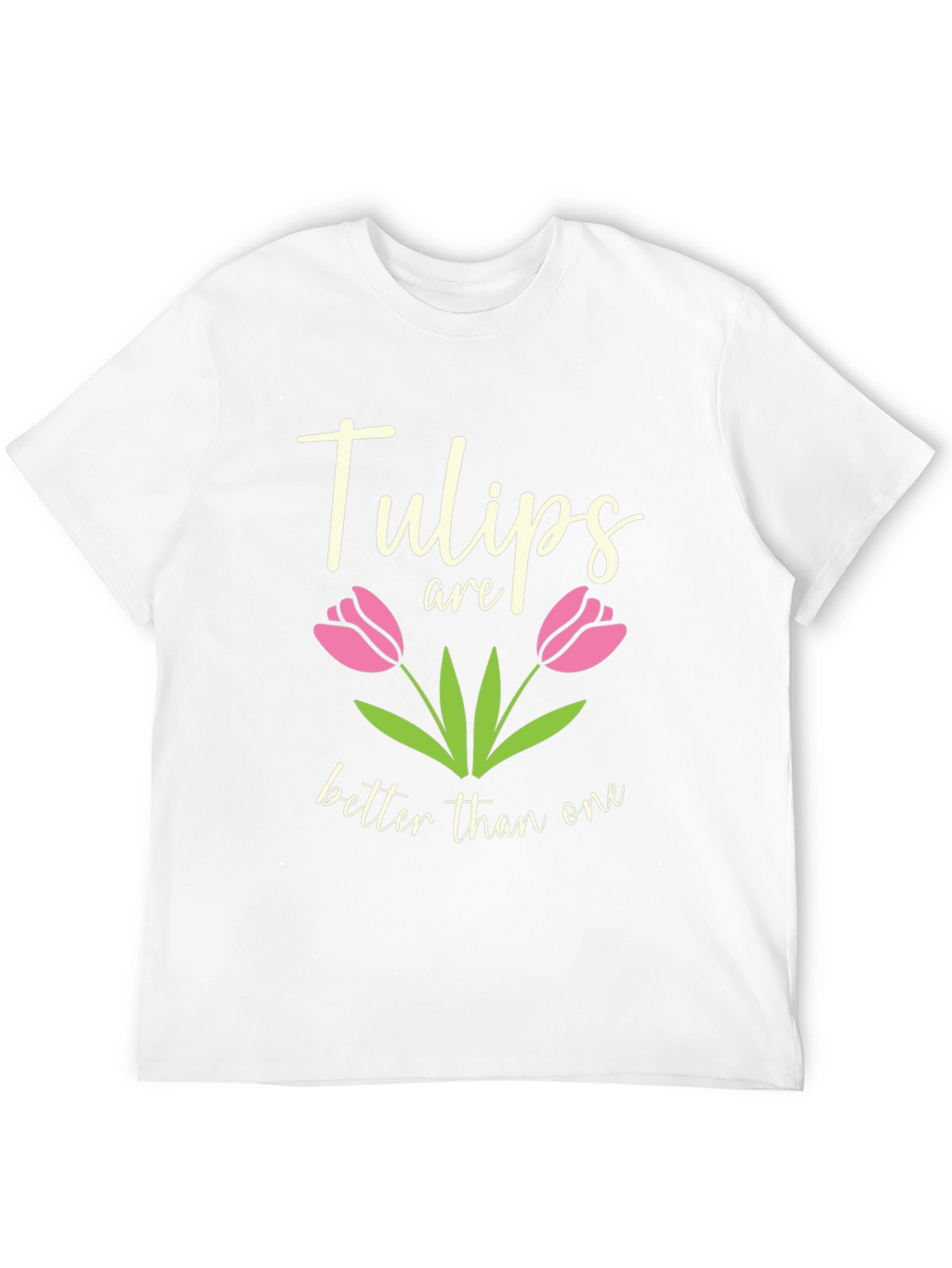 Tulips Are Better Than One Graphic T-Shirt
