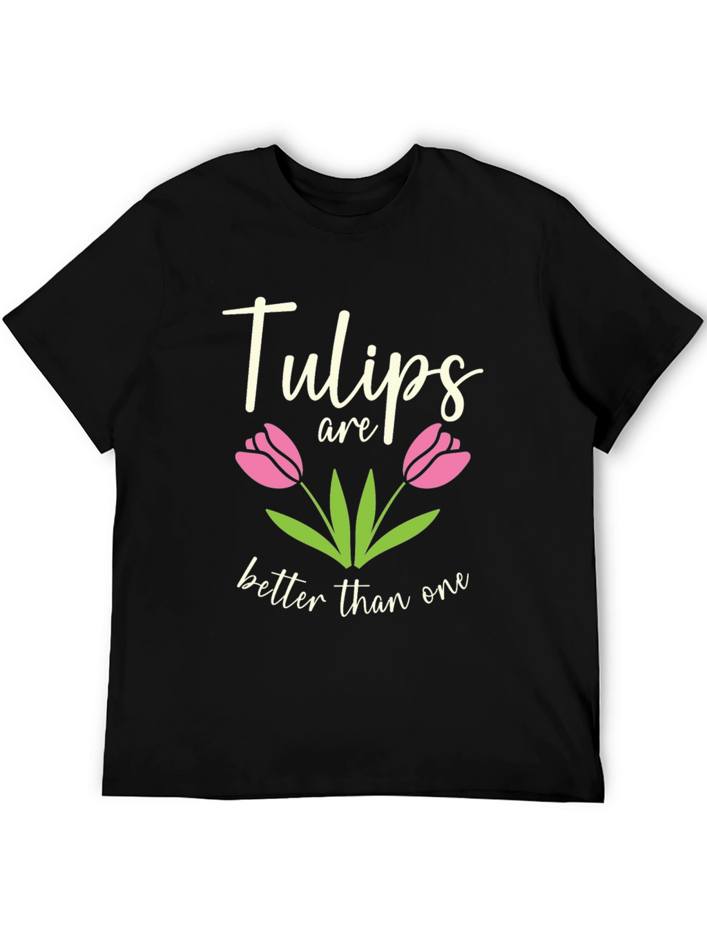 Tulips Are Better Than One Graphic T-Shirt