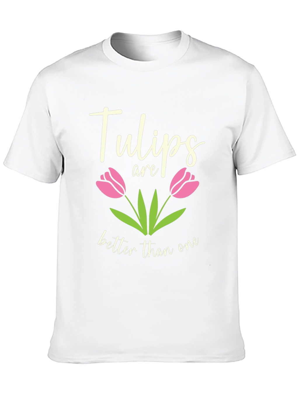 Tulips Are Better Than One Graphic T-Shirt