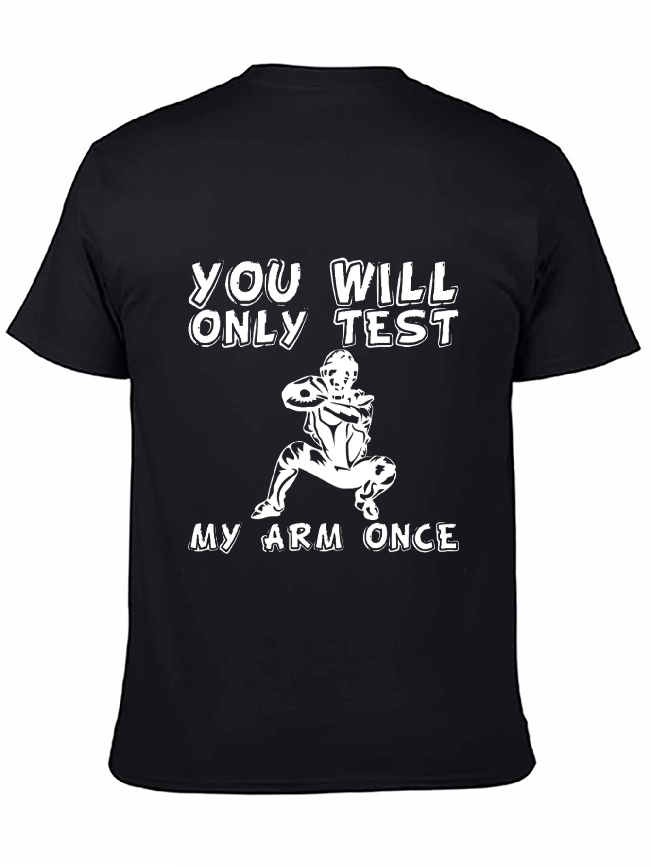 You Will Only Test My Arm Once T-Shirt