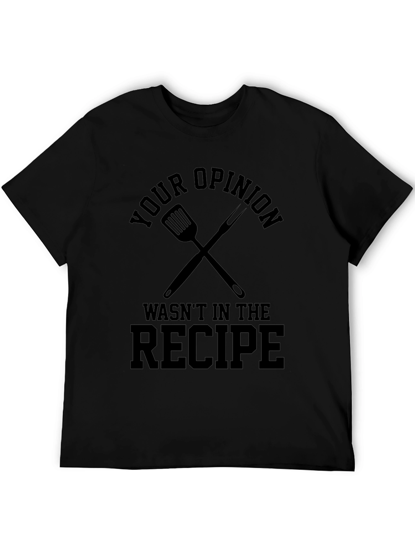 Your Opinion Wasnt in the Recipe T-Shirt