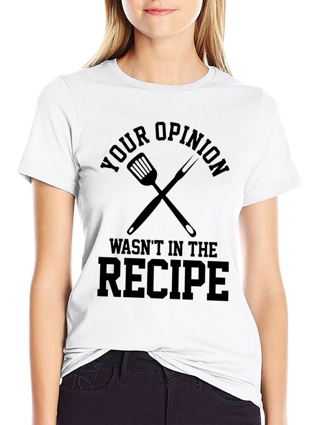 Your Opinion Wasnt in the Recipe T-Shirt