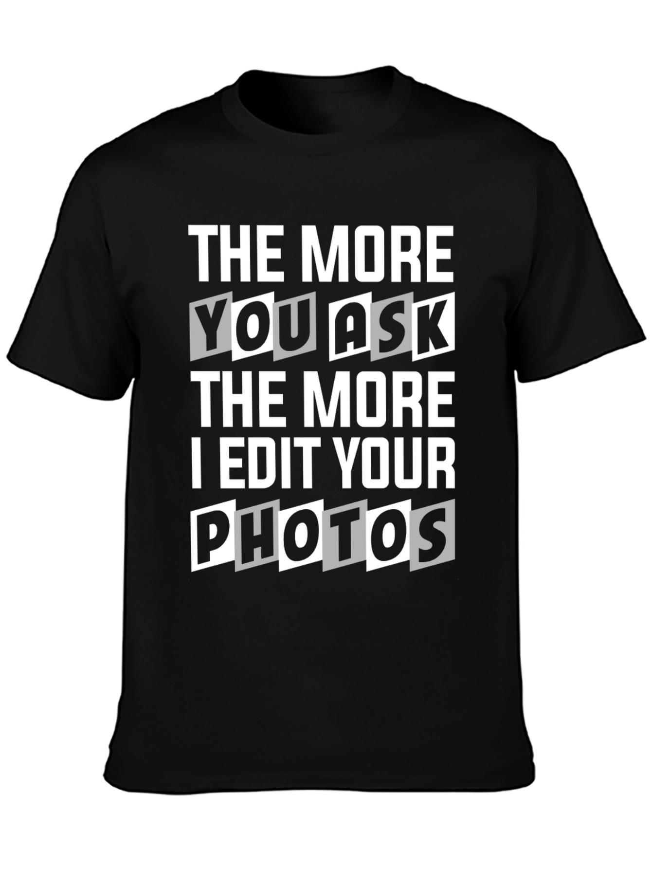 The More You Ask I Edit Photos Graphic Tee
