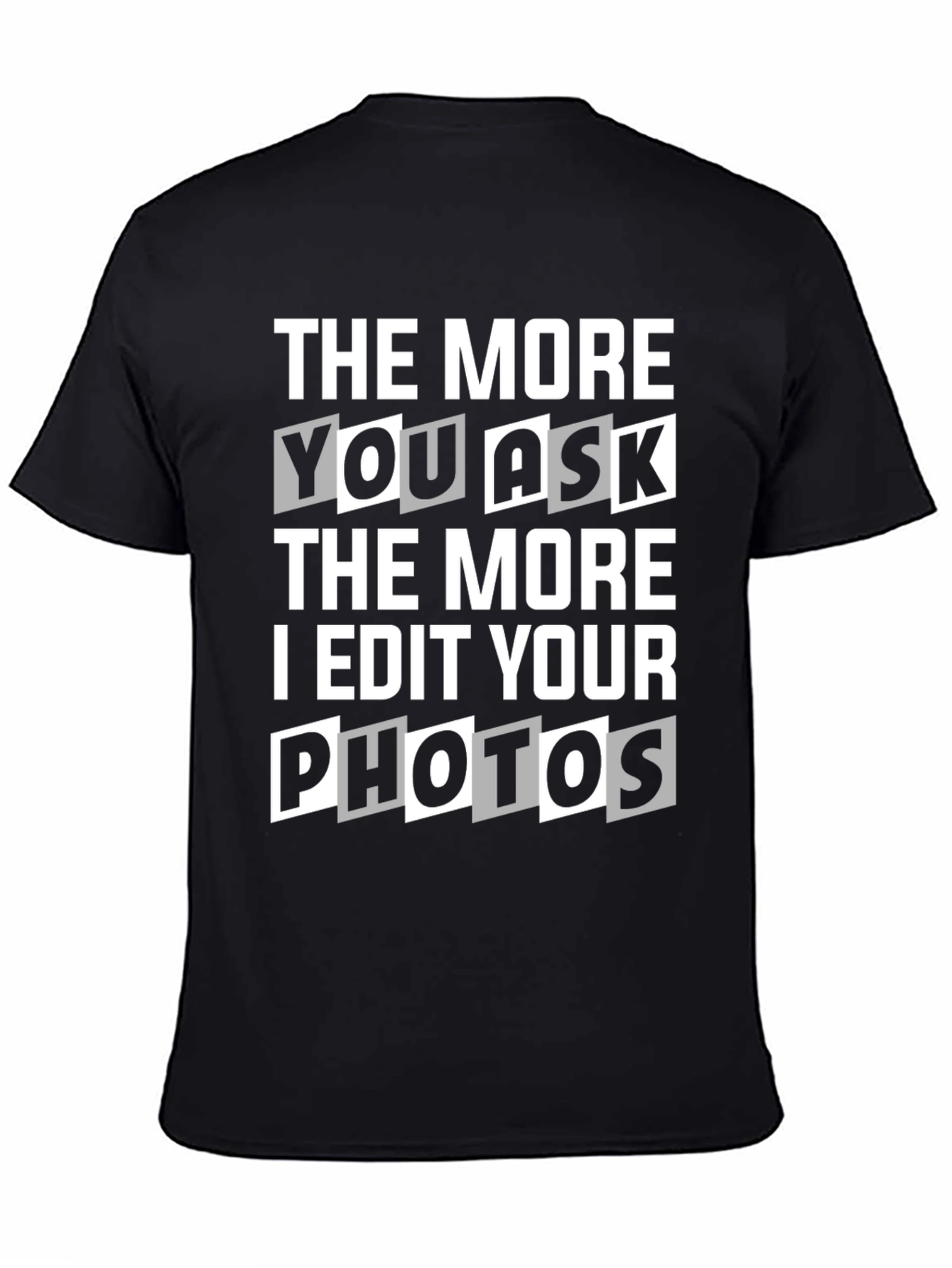 The More You Ask I Edit Photos Graphic Tee