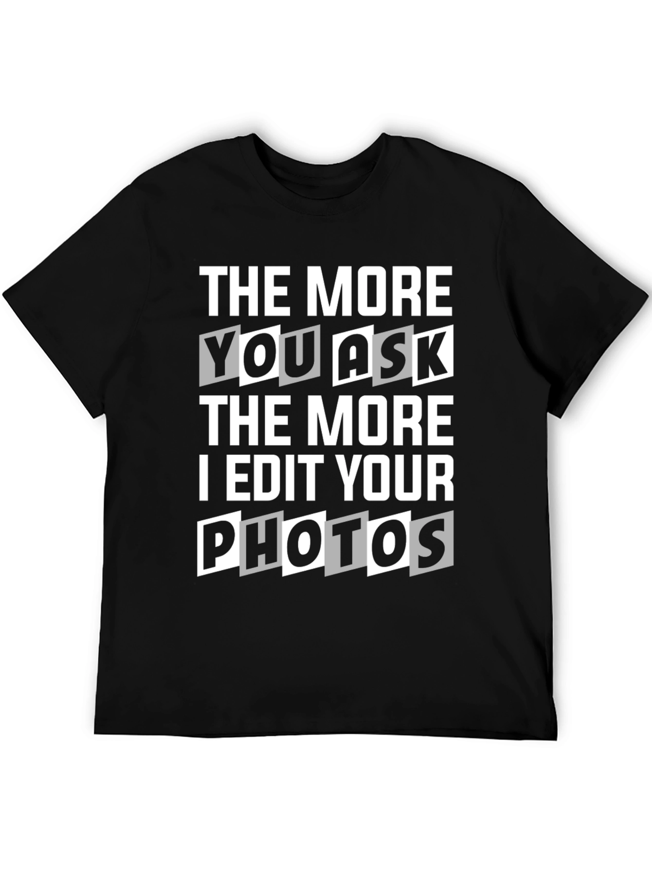 The More You Ask I Edit Photos Graphic Tee