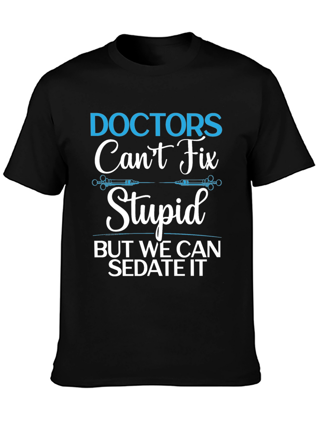 Doctors Cant Fix Stupid T-Shirt