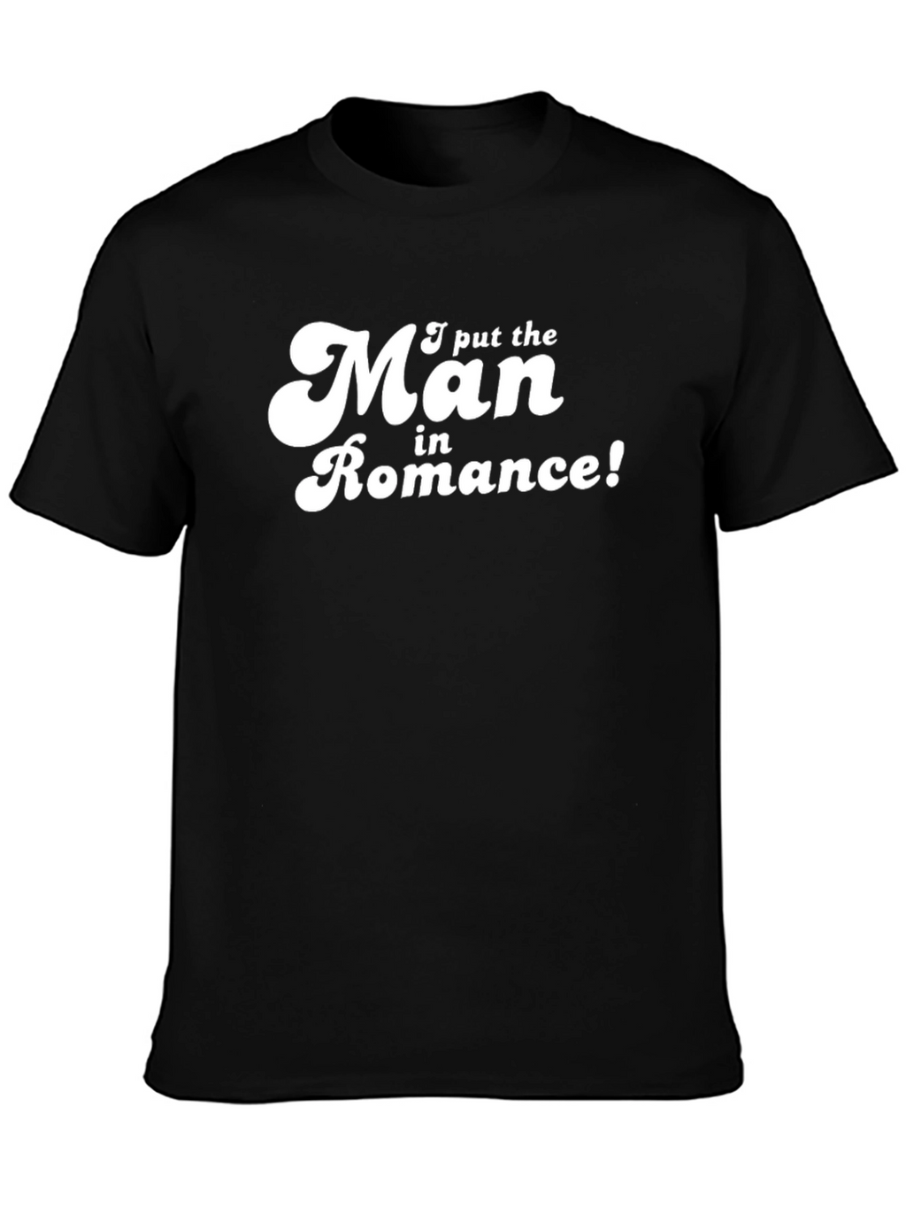 I Put the Man in Romance! T-Shirt
