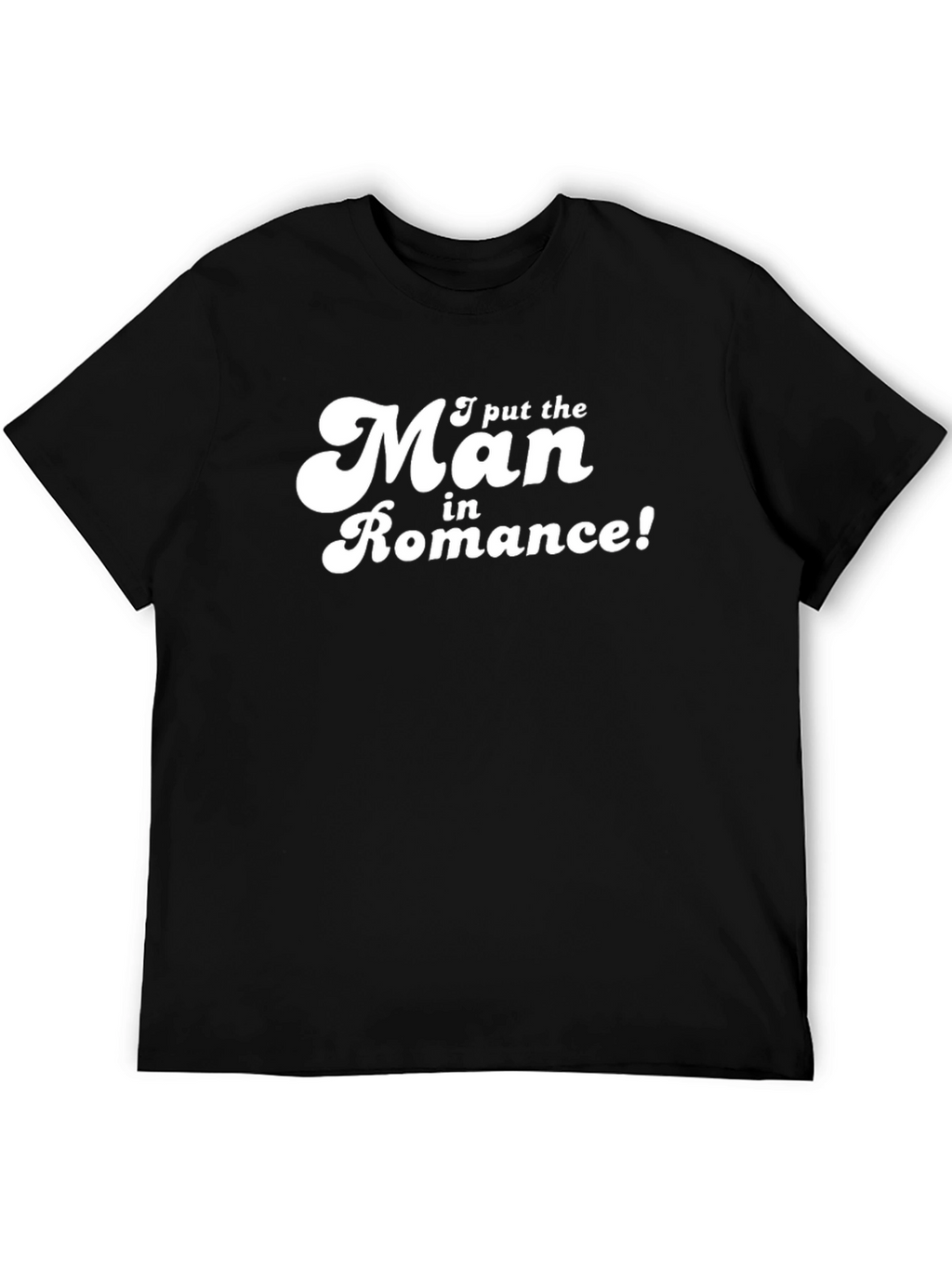 I Put the Man in Romance! T-Shirt