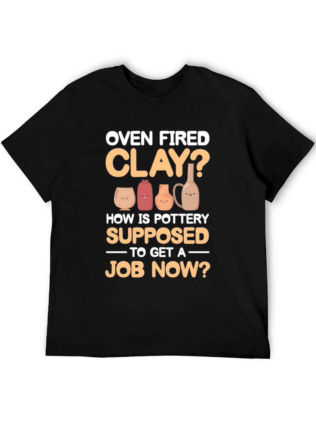Oven Fired Clay? T-Shirt