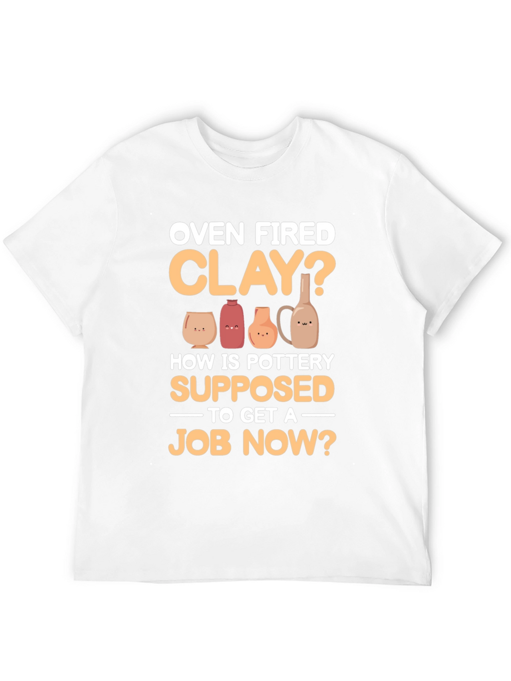 Oven Fired Clay? T-Shirt